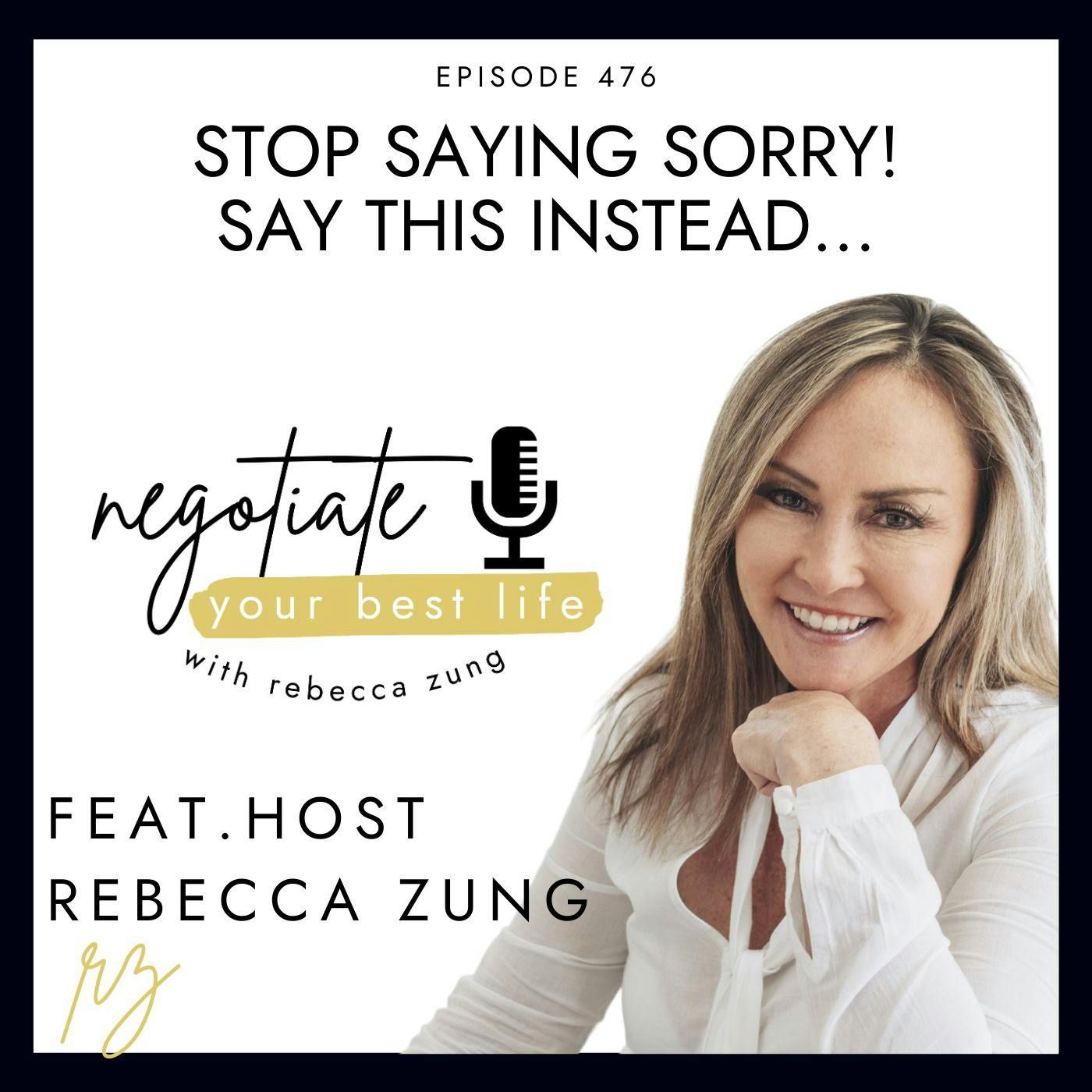 Stop Saying Sorry! Say this Instead... on Rebecca Zung's Negotiate Your Best Life #476 episode artwork