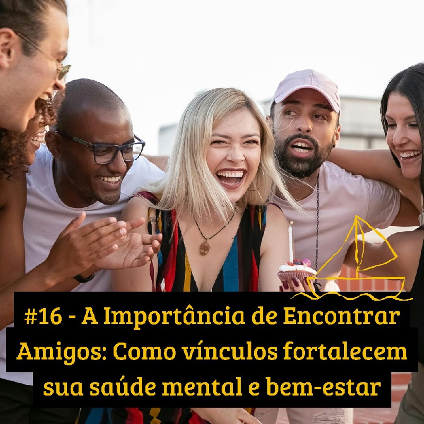#16 - A Importância de Encontrar Amigos: Como vínculos fortalecem sua saúde mental e bem-estar