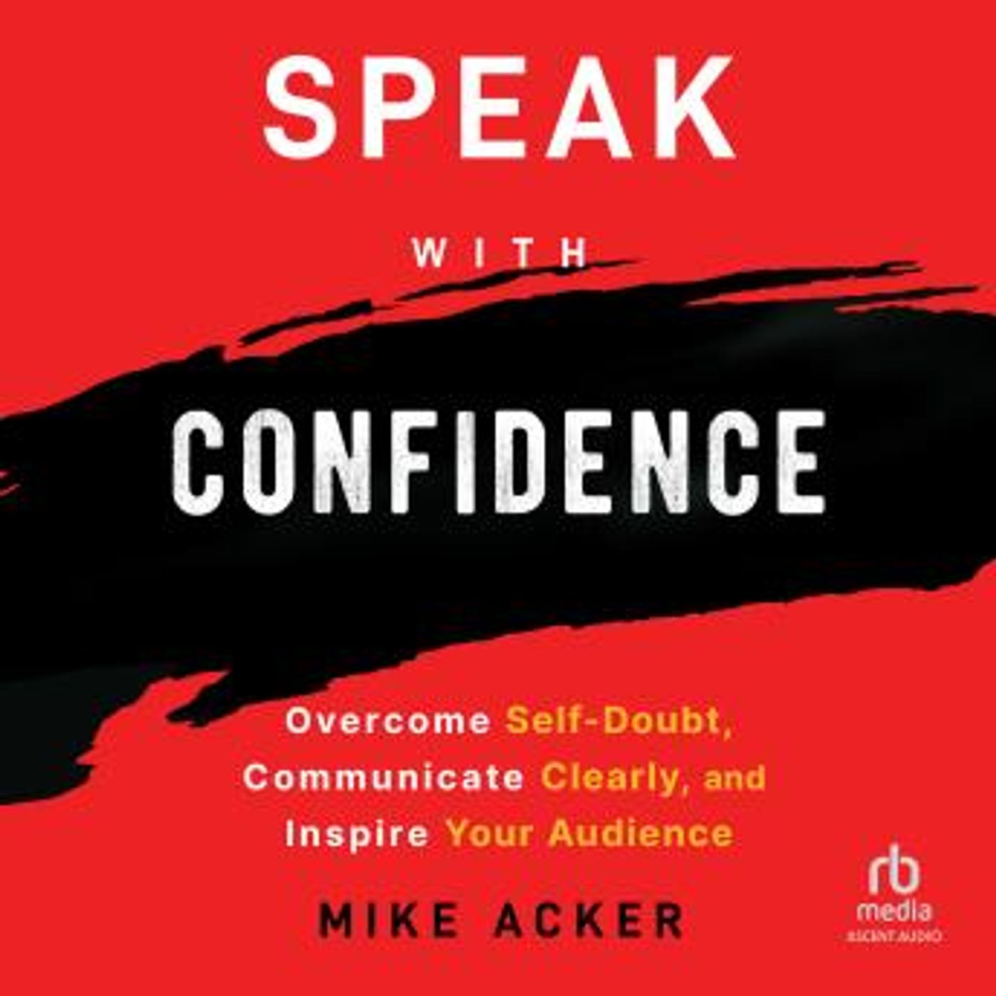 Speak with Confidence: Overcome Self-Doubt, Communicate Clearly, and Inspire Your Audience by Mike Acker episode artwork