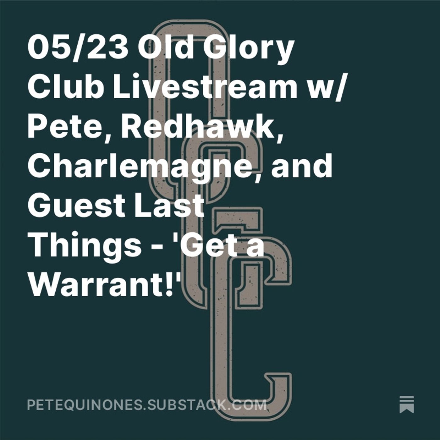 05/23 Old Glory Club Livestream w/ Pete, Redhawk, Charlemagne, and Guest Last Things - 'Get a Warrant!'