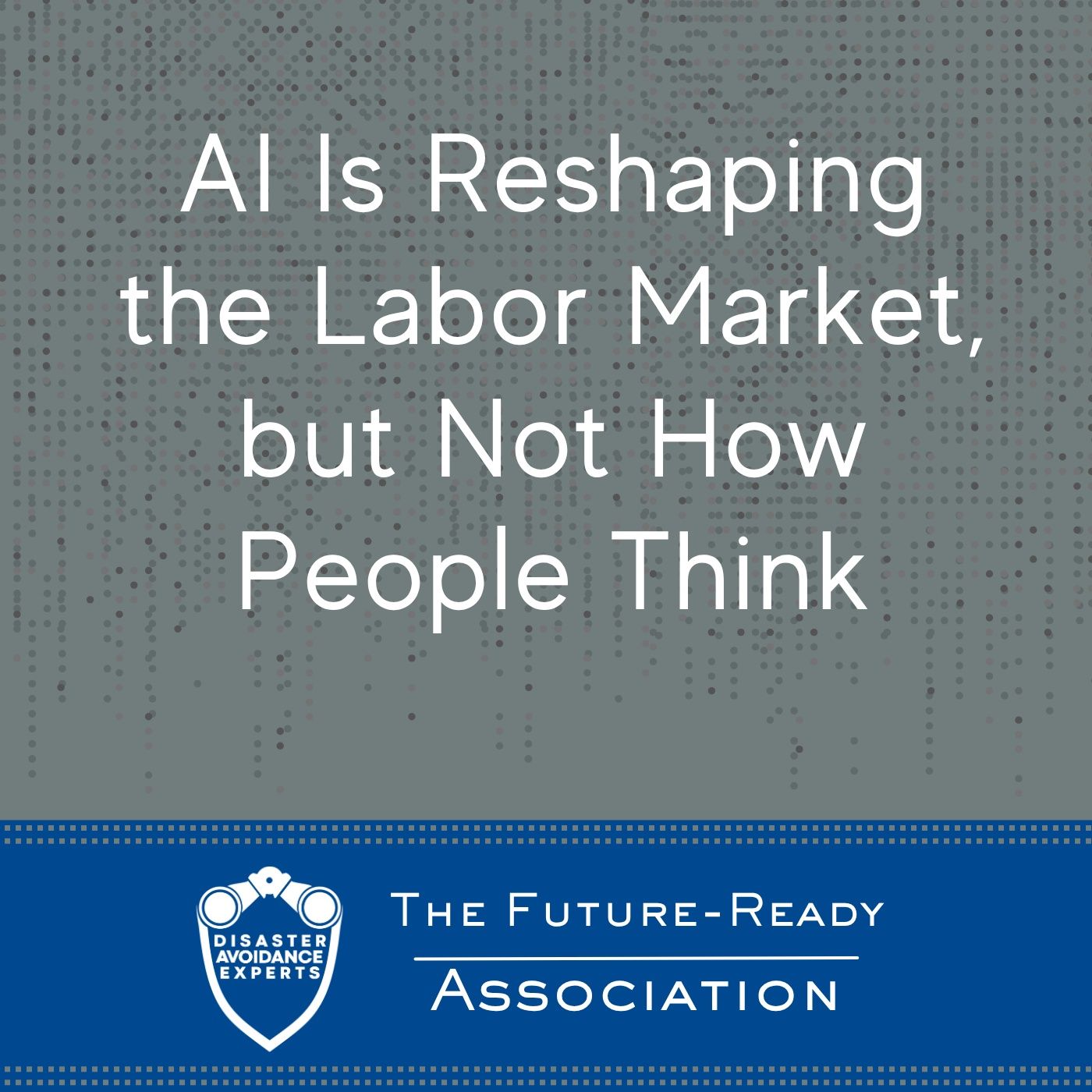 AI Is Reshaping the Labor Market, but Not How People Think — The Future-Ready Association cover
