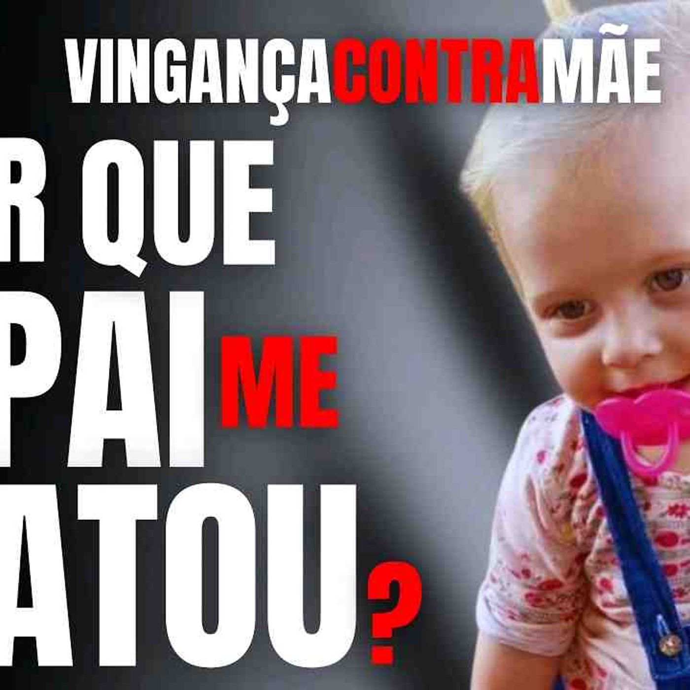 POR QUE MEU PAI ME MATOU_ HOMEM MATA FILHA PARA SE VINGAR DA ESPOSA - DETALHES CASO HOSANA