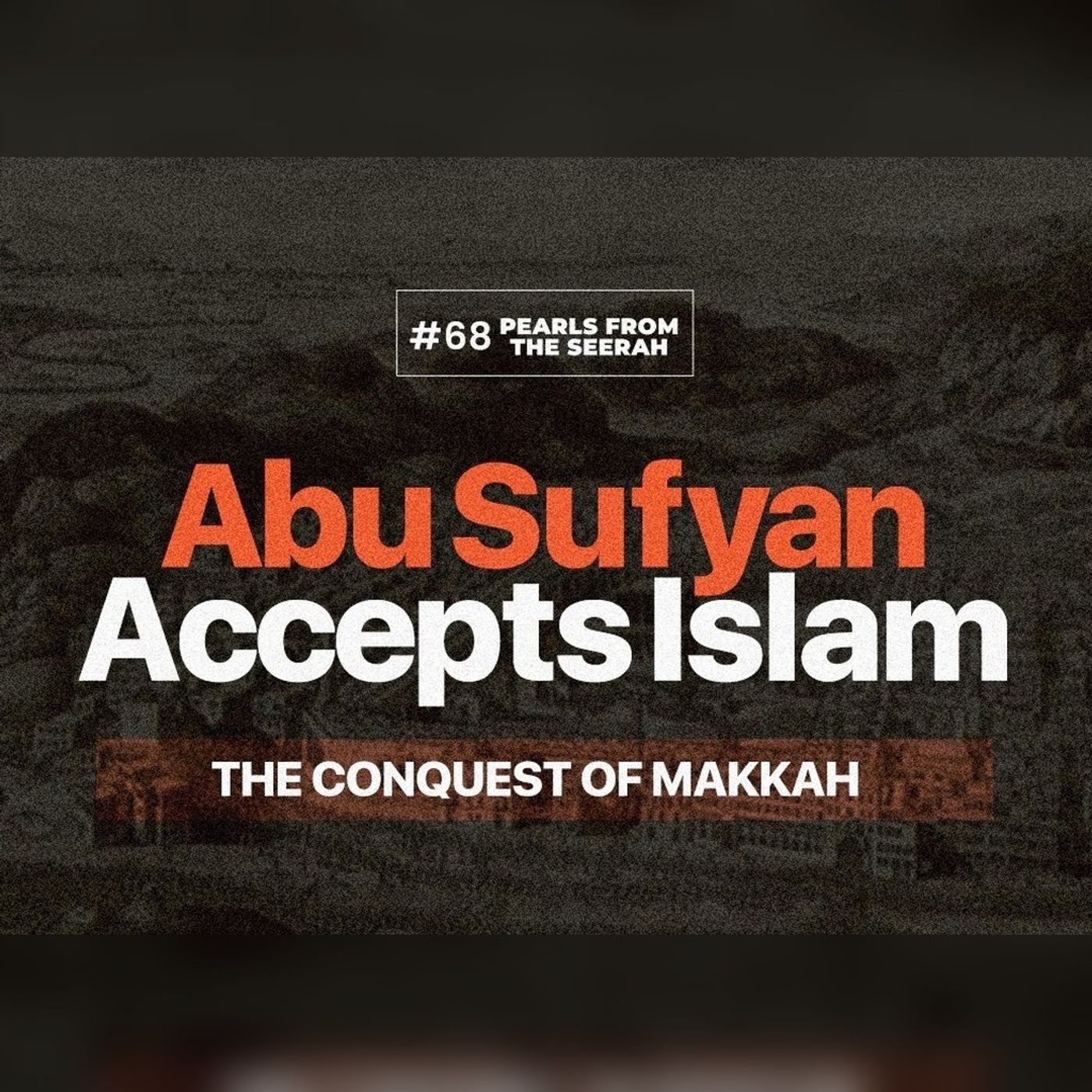 Pearls from the Seerah: 68 The Conquest of Makkah: Abu Sufyan Accepts Islam
