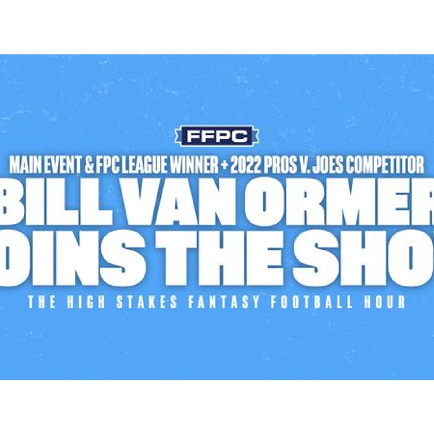 FFPC Main Event, FPC League Champ & 2022 Pros Vs. Joes Drafter Bill Van Ormer episode artwork