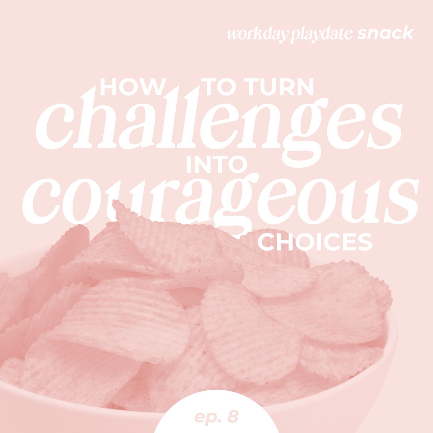 Snack 8: How to Turn Challenges into Courageous Choices