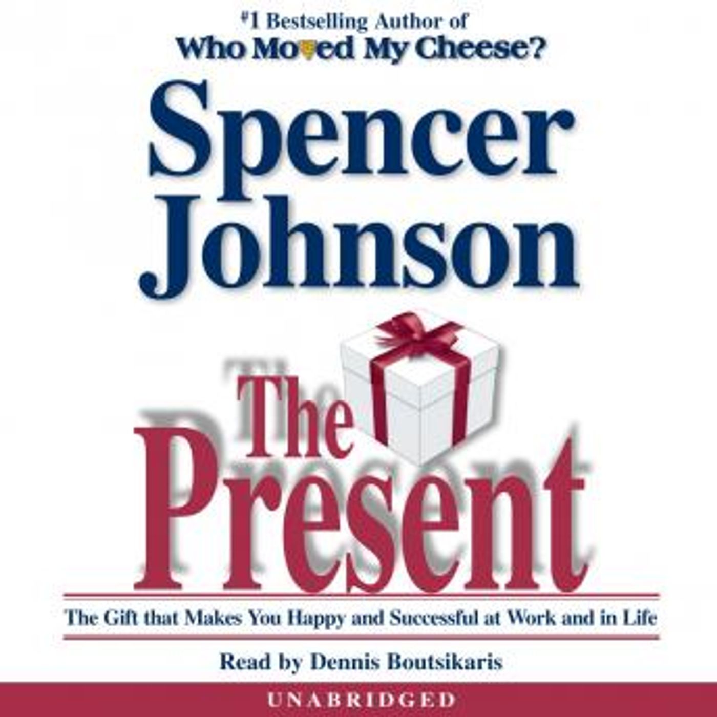The Present: The Gift that Makes You Happy and Successful at Work and in Life by Spencer Johnson, M.D.