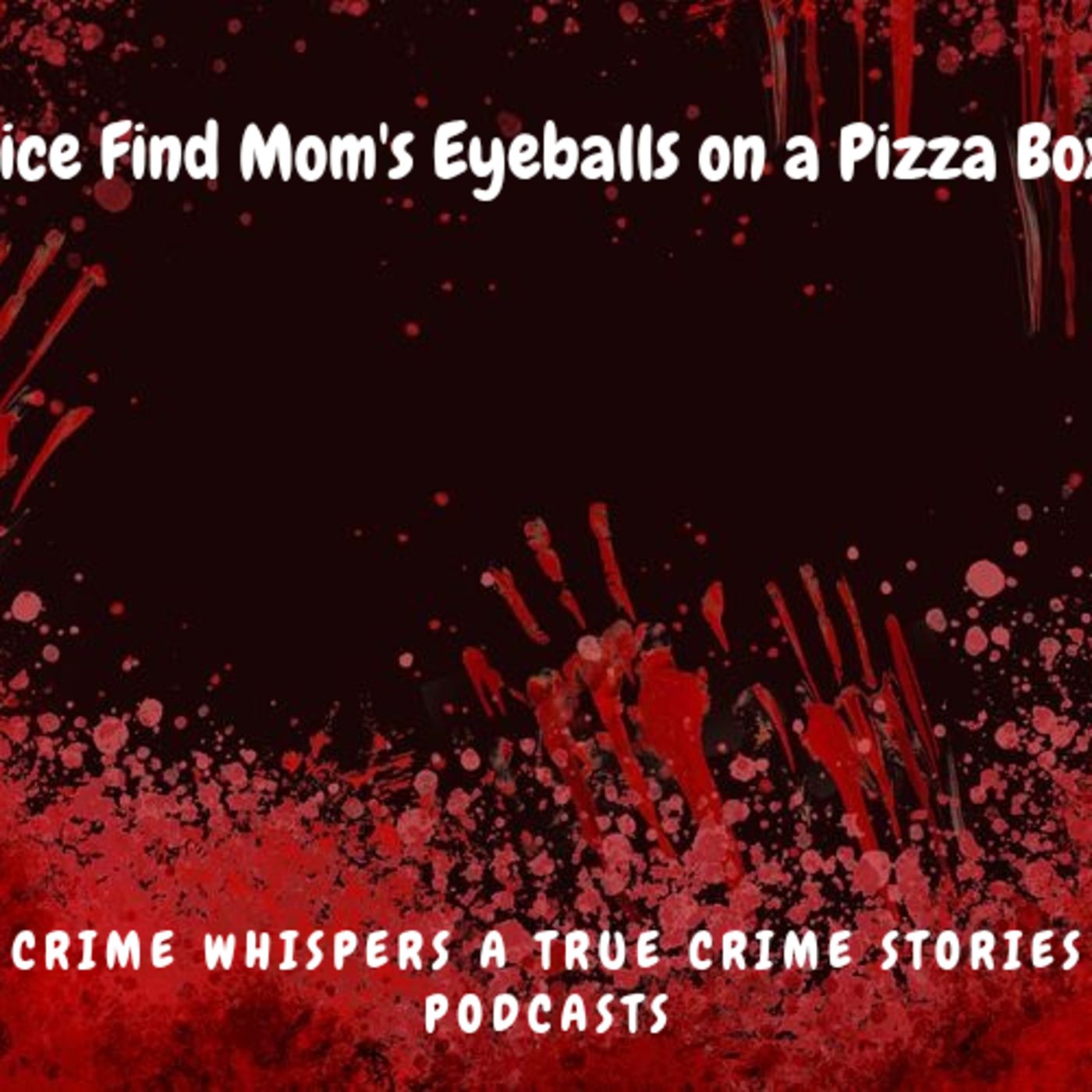 Police Find Mom's Eyeballs on a Pizza Box episode artwork