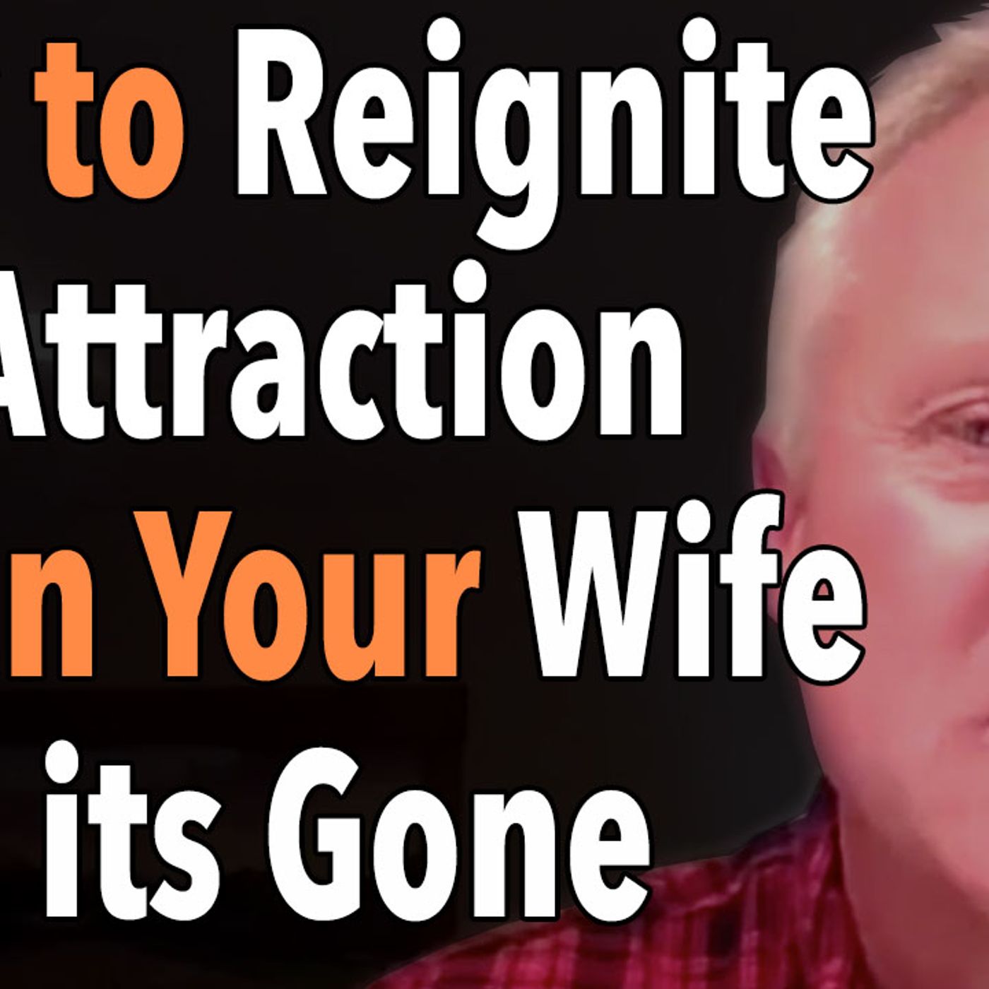 How to Reignite the Attraction When Your Wife Says its Gone