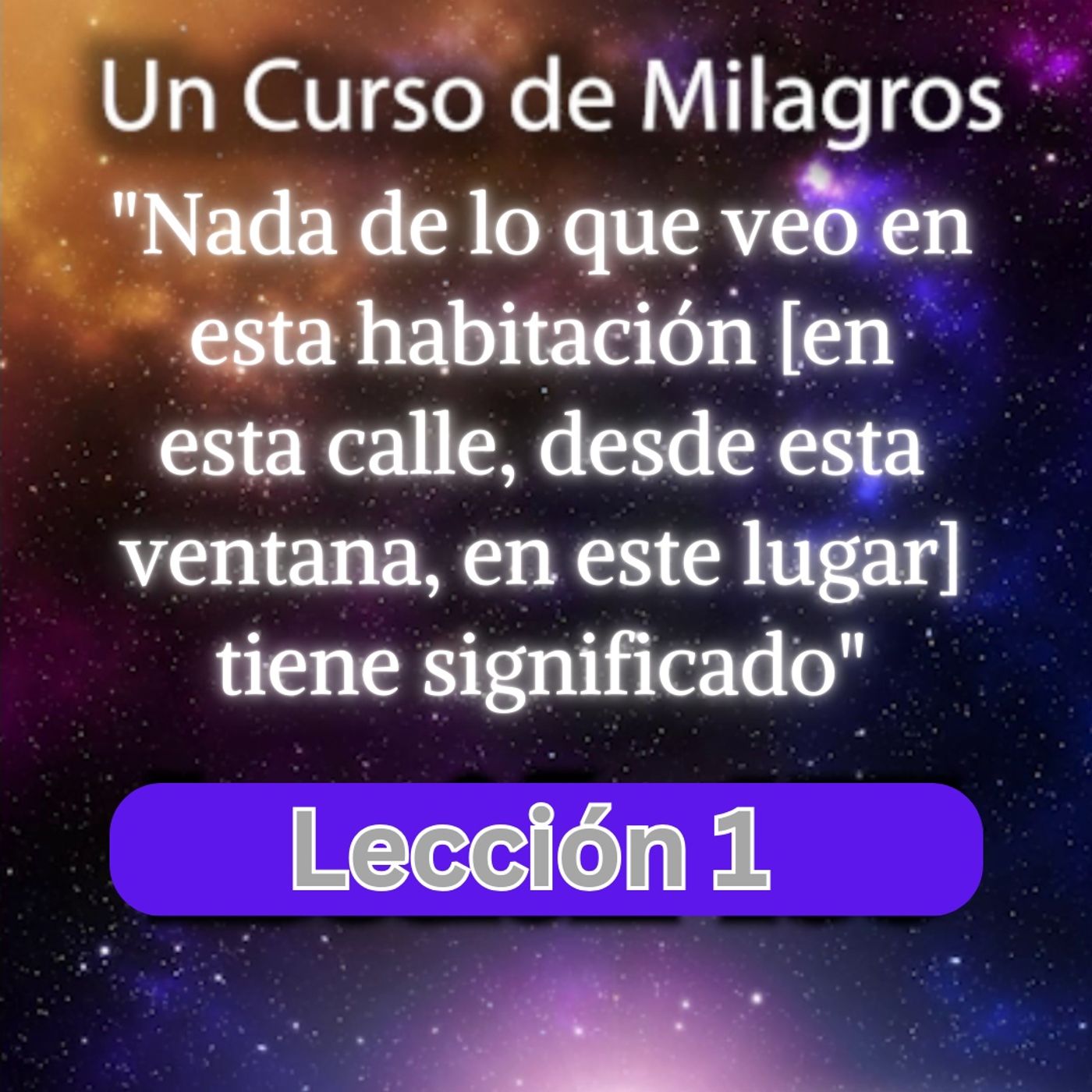 LECCIÓN 1 - Nada de lo que veo en esta habitación [en esta calle, desde esta ventana, en este lugar] significa nada (con fondo musical) episode artwork