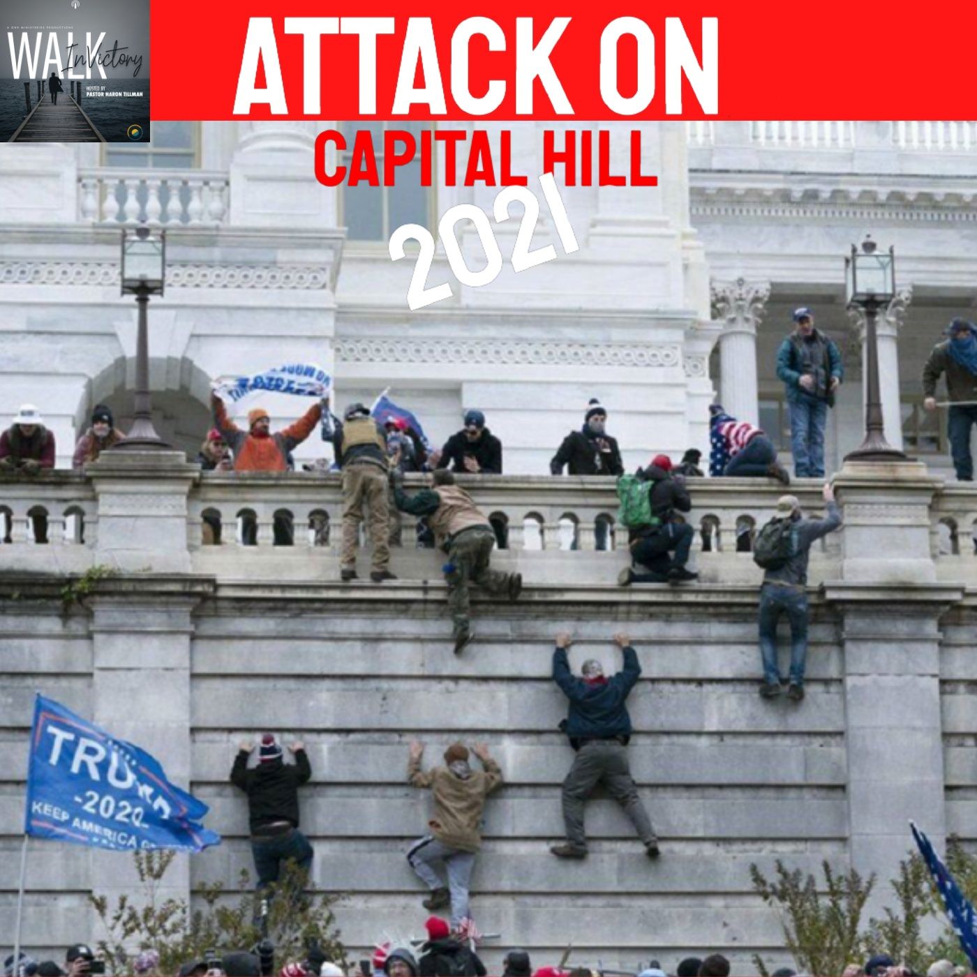 Attack On Capitol Hill 2021 - The Attack On Capitol Hill Explained - Walk In Victory