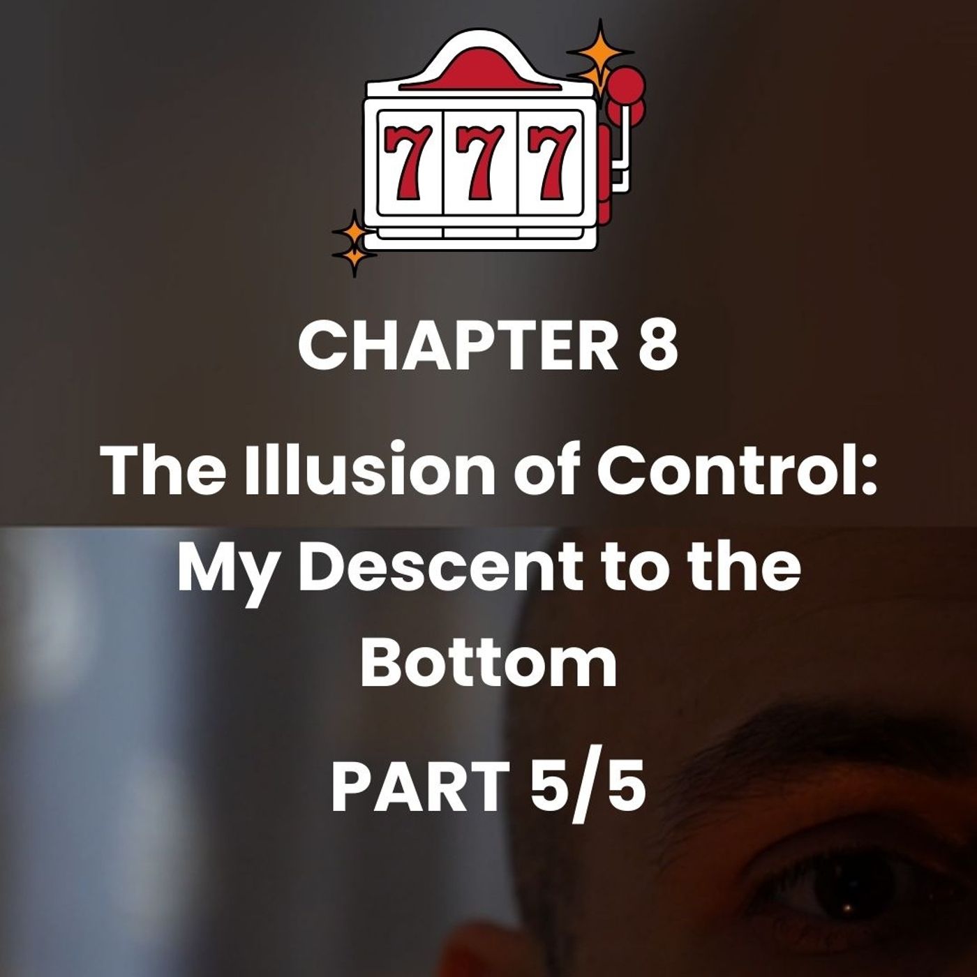 CHAPTER 8 - Part 5 - Gambling's Grip: My Fight, Recovery, And The Lies episode artwork