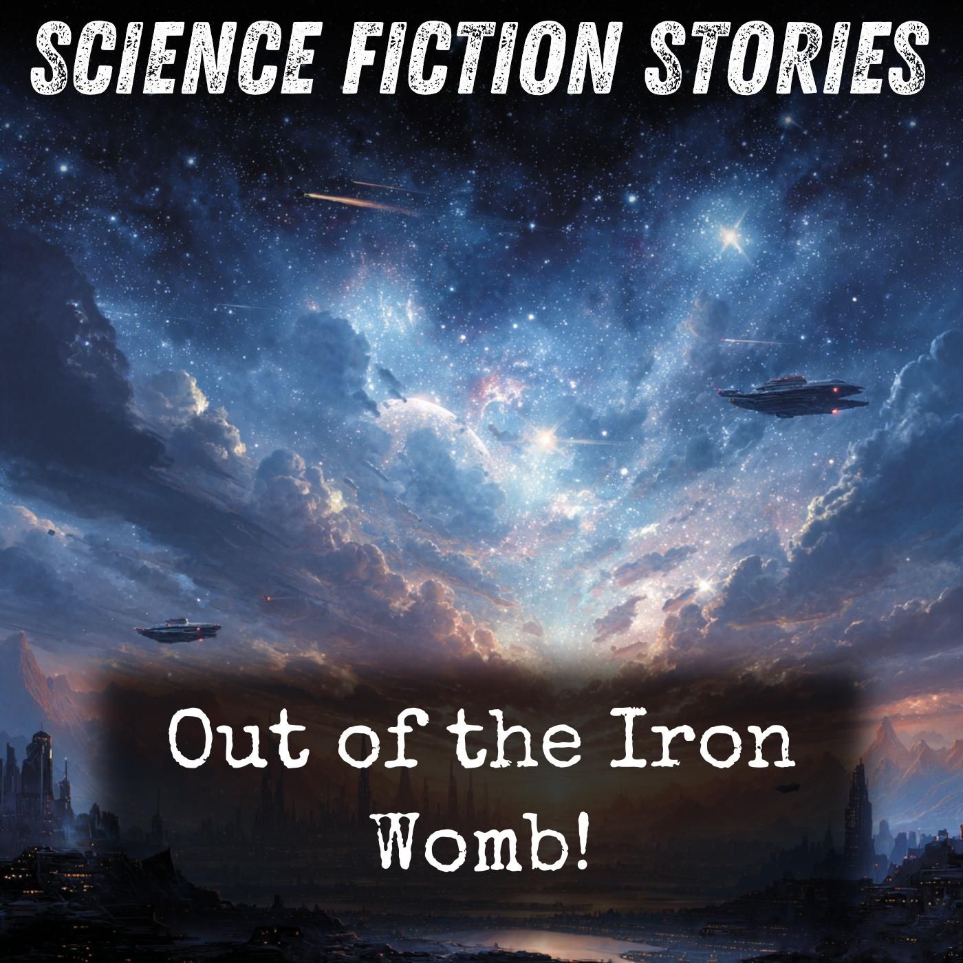 Out of the Iron Womb!