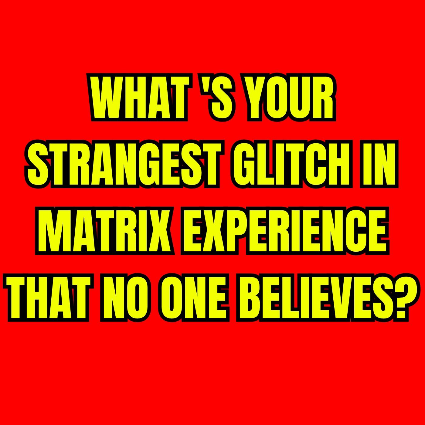 What's Your Strangest Glitch in Matrix Experience that no one Believes?