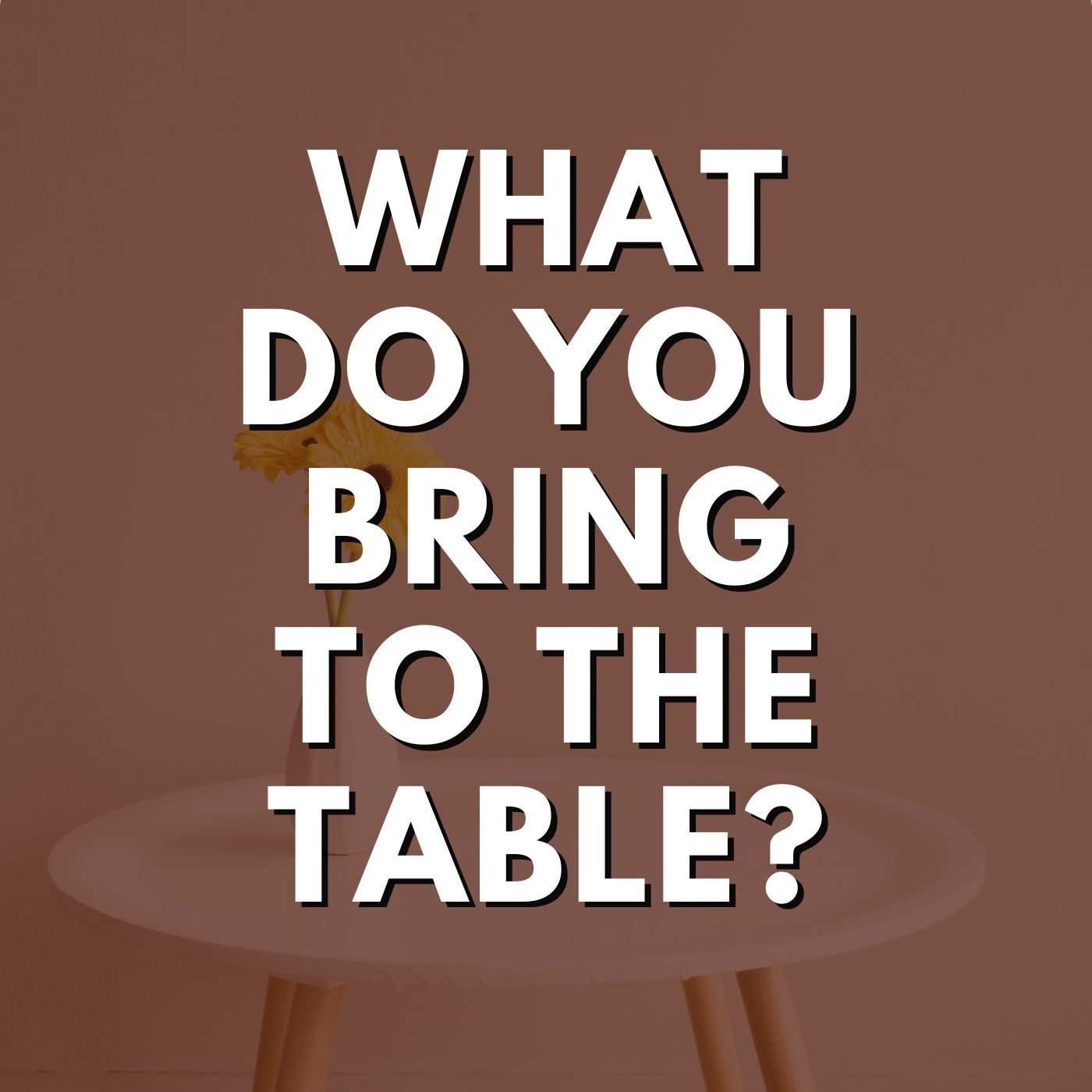 What Do You Bring to The Table?
