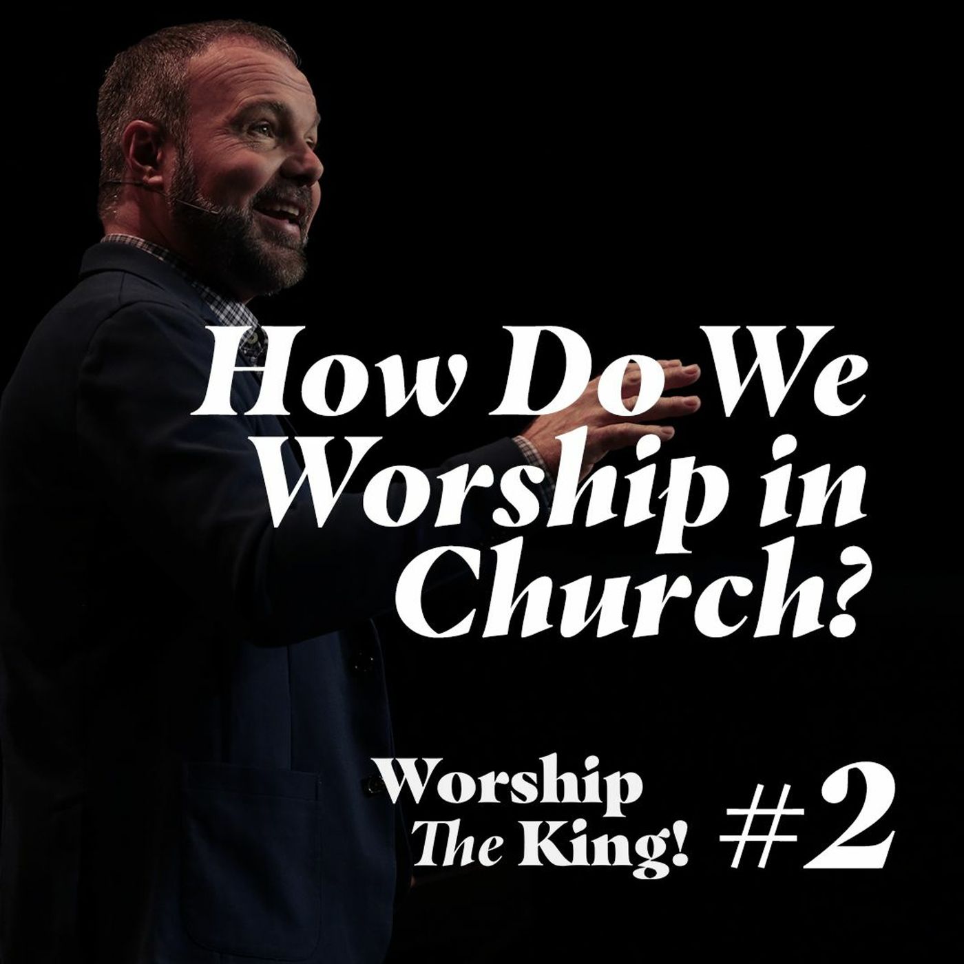 Worship the King #2 - How Do We Worship in Church