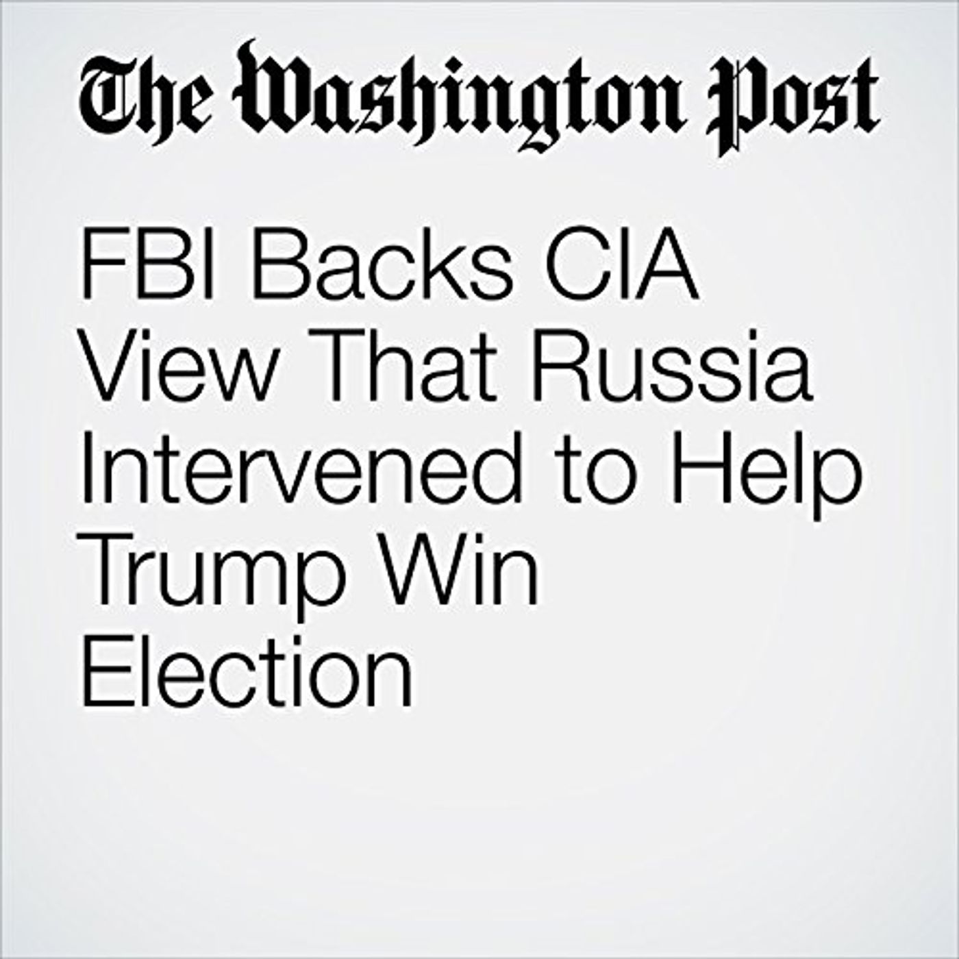 FBI Backs CIA View That Russia Intervened to Help Trump Win Election Audiobook episode artwork