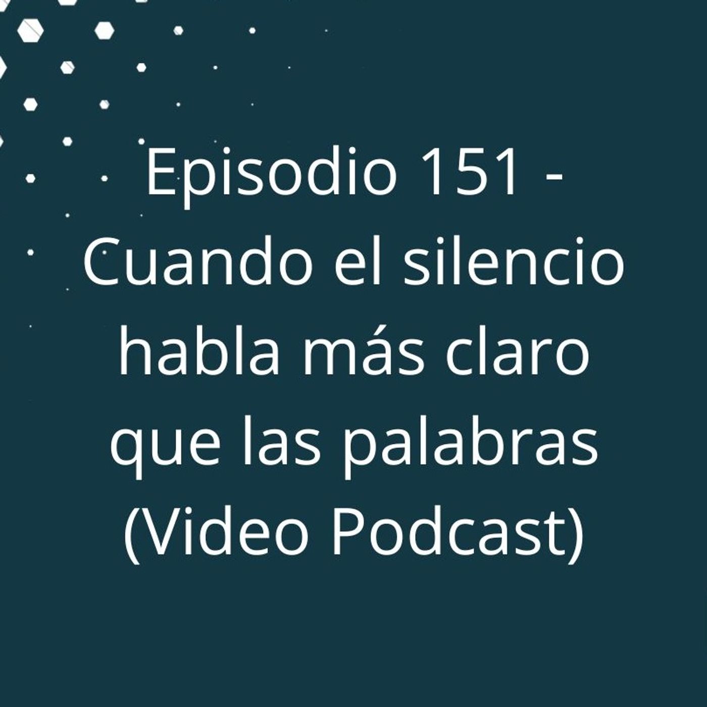 Episodio 151 - Cuando el silencio habla más claro que las palabras (Video Podcast en YouTube) episode artwork