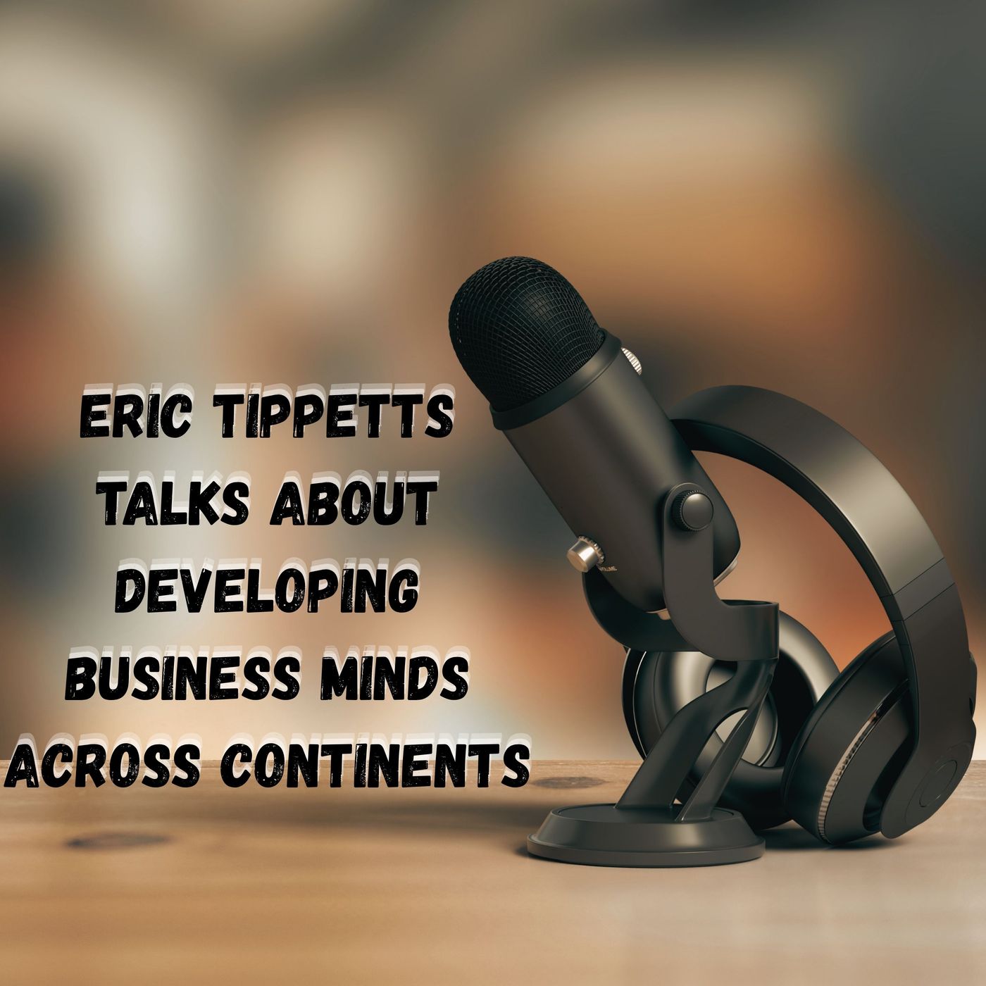 Eric Tippetts Talks About Developing Business Minds Across Continents episode artwork