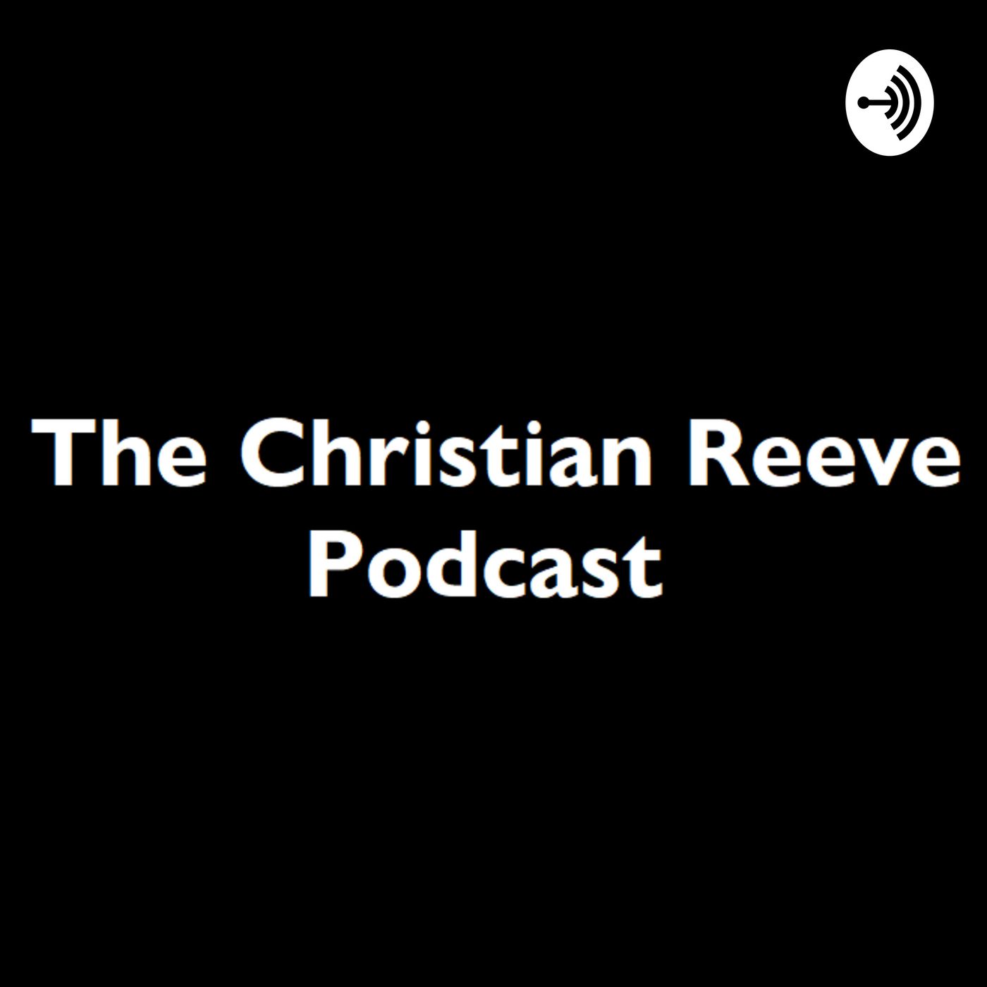 The Christian Reeve Podcast