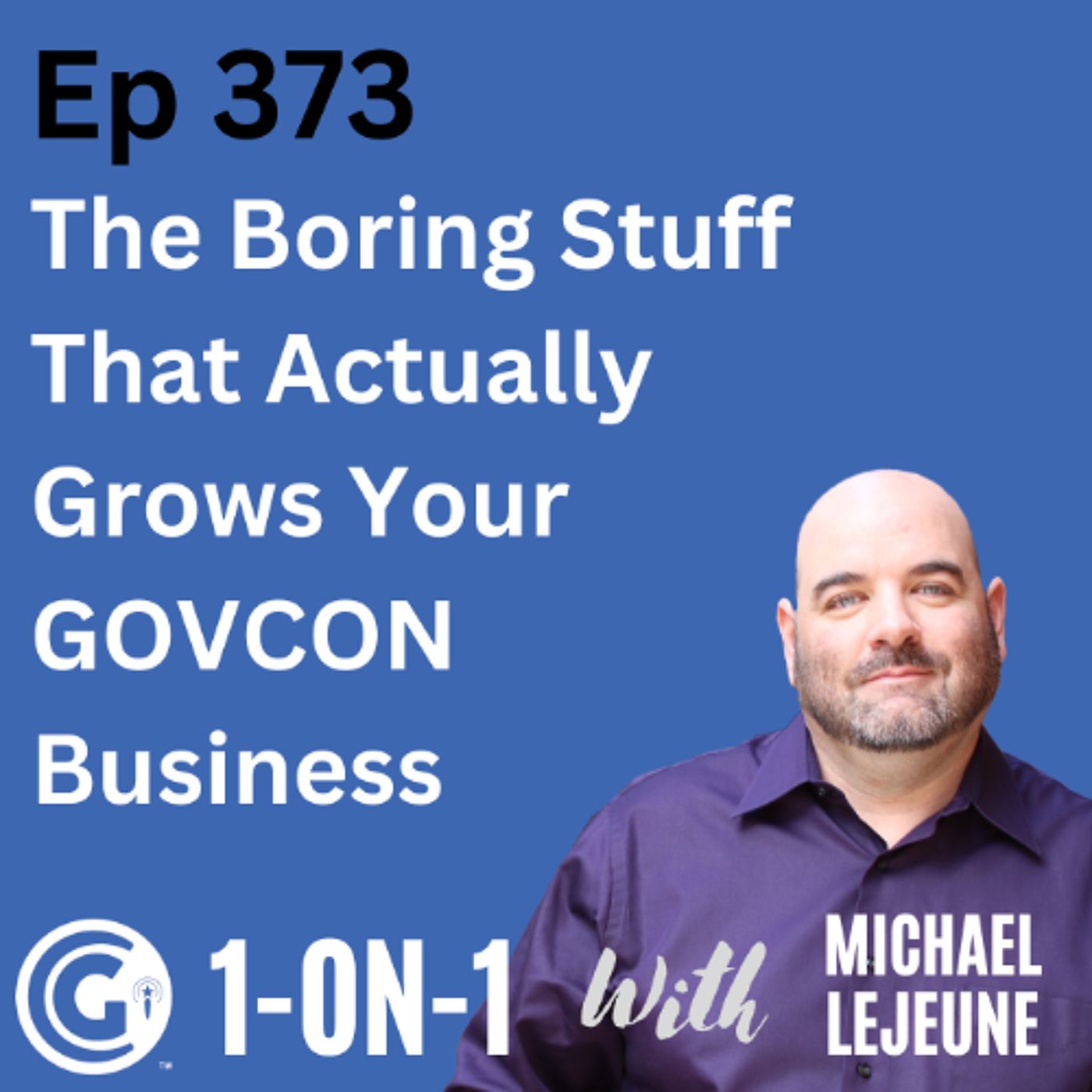 Ep 373: The Boring Stuff That Actually Grows Your GovCon Business episode artwork