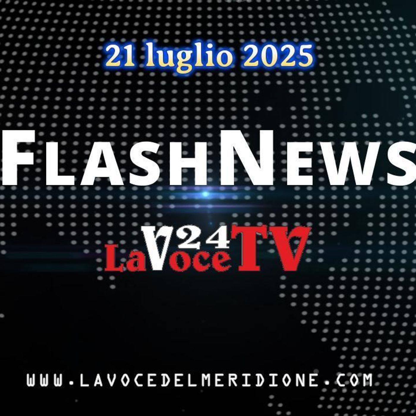 FlashNews24 di LaVoce24TV del 21 luglio 2025. - Attualità, Cronaca, Cultura e Sport. episode artwork