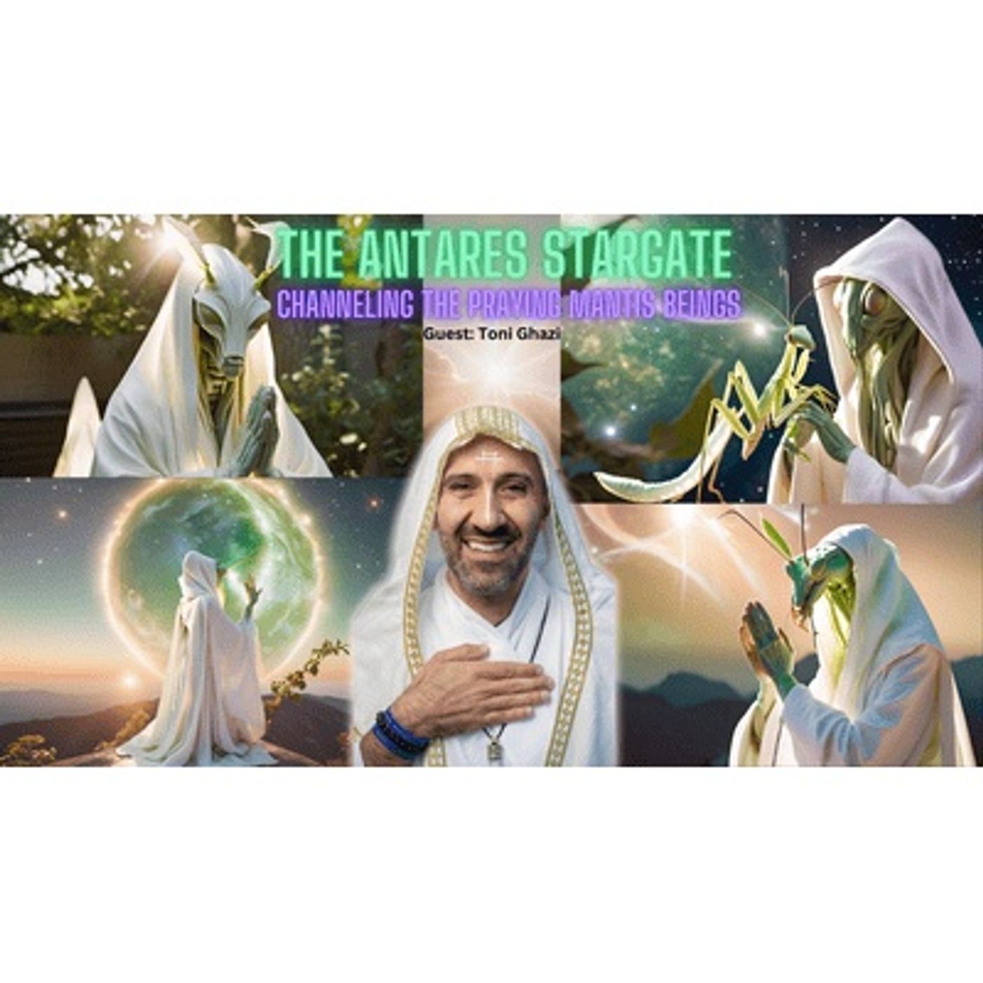 Channeling the Praying Mantis: Opening the Antarean Stargate with Toni Ghazi