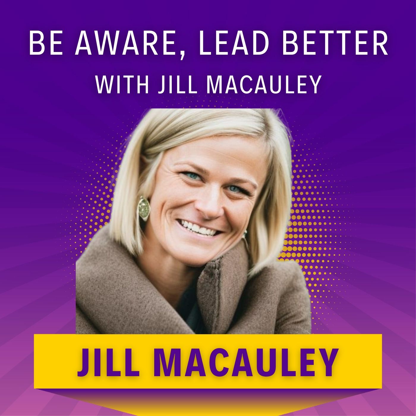 BE Aware, Lead Better with Jill Macauley podcast artwork