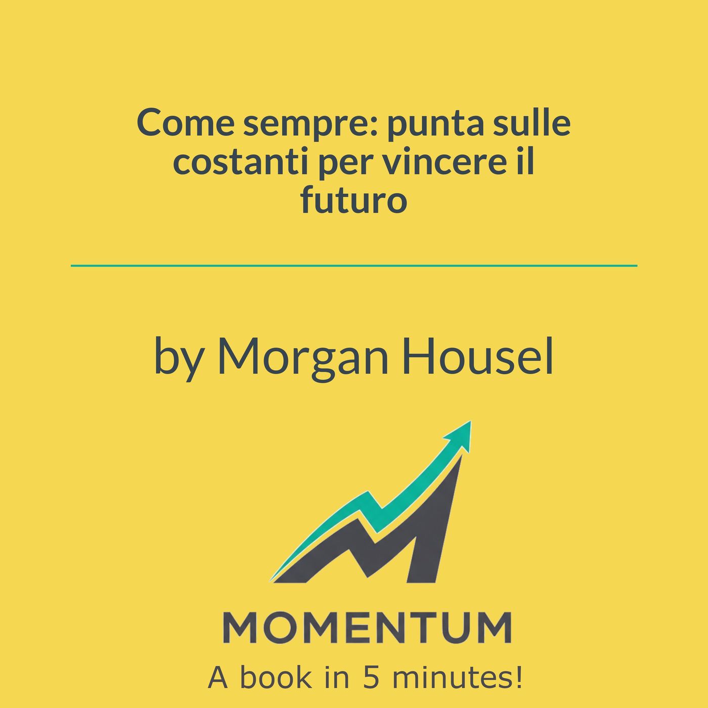 Come sempre: punta sulle costanti per vincere il futuro (Morgan Housel) episode artwork