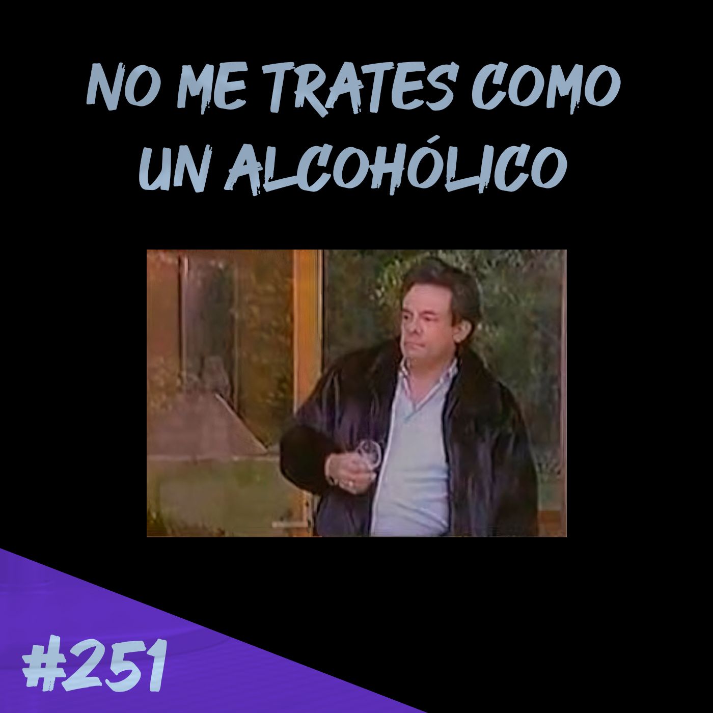 Episodio 251 - No Me Trates Como Un Alcohólico