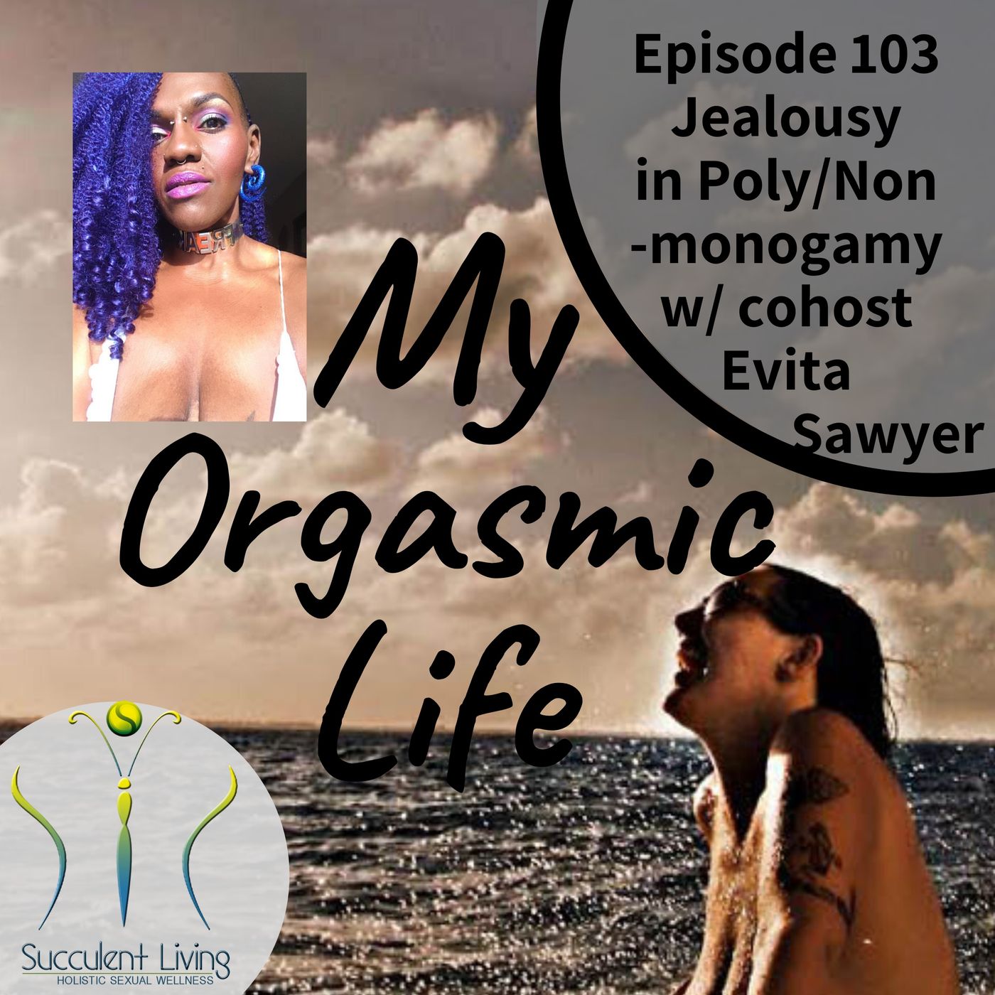 My Orgasmic Life - Jealousy in Poly, Ethical Non-Monogamy relationships with co-host Evita Sawyer- EP.103