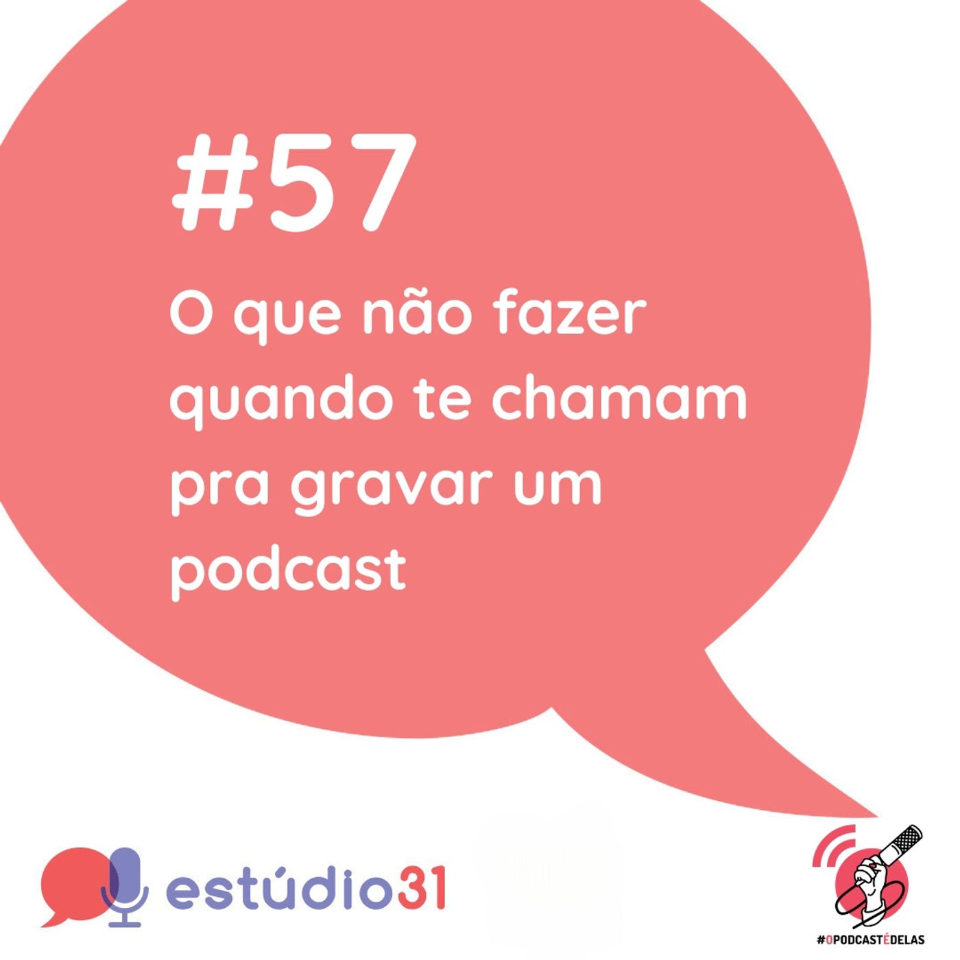 Ep. 57 - O que não fazer quando te chamam pra gravar um podcast