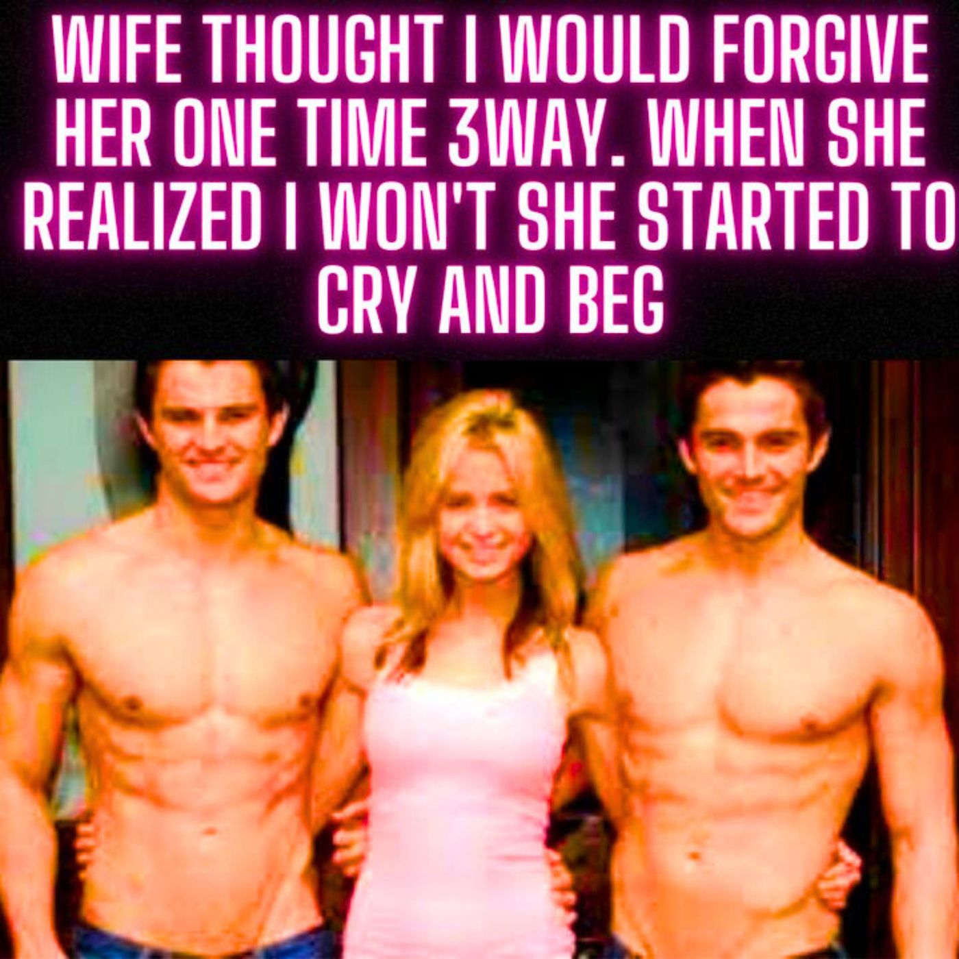 Wife Thought I Would Forgive Her One Time 3Way. When She Realized I Won't She Started To Cry And Beg episode artwork