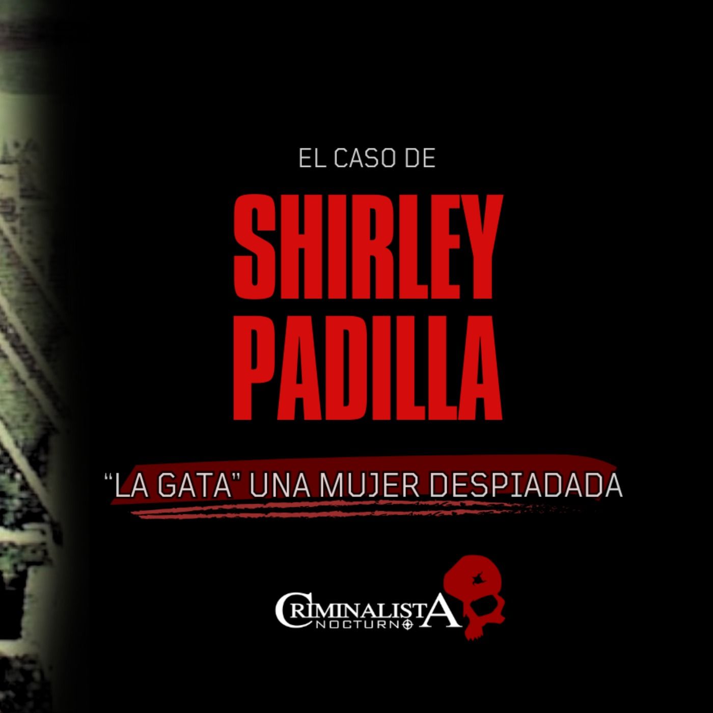 El caso de Shirley Padilla "La gata" | Criminalista Nocturno