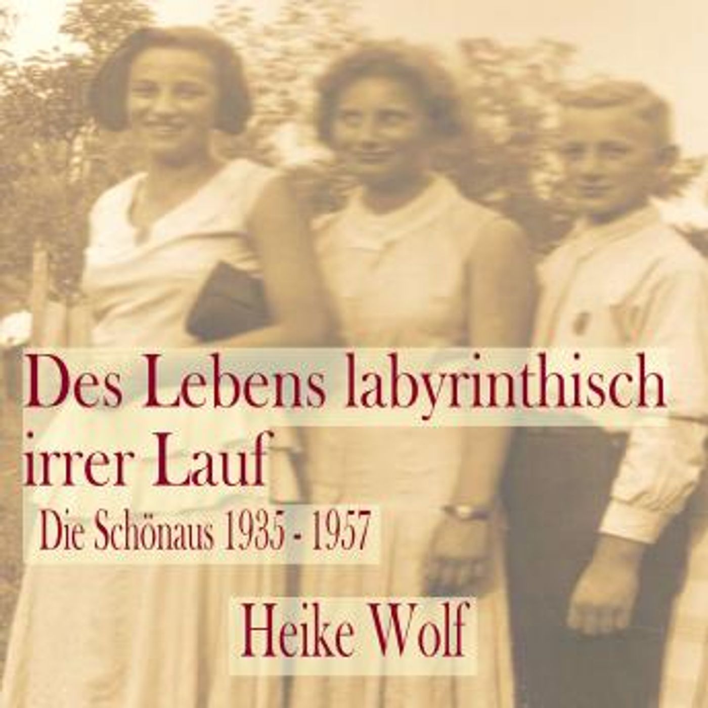 [German] - Des Lebens labyrinthisch irrer Lauf: Die Schönaus 1935 - 1957 by Heike Wolf episode artwork