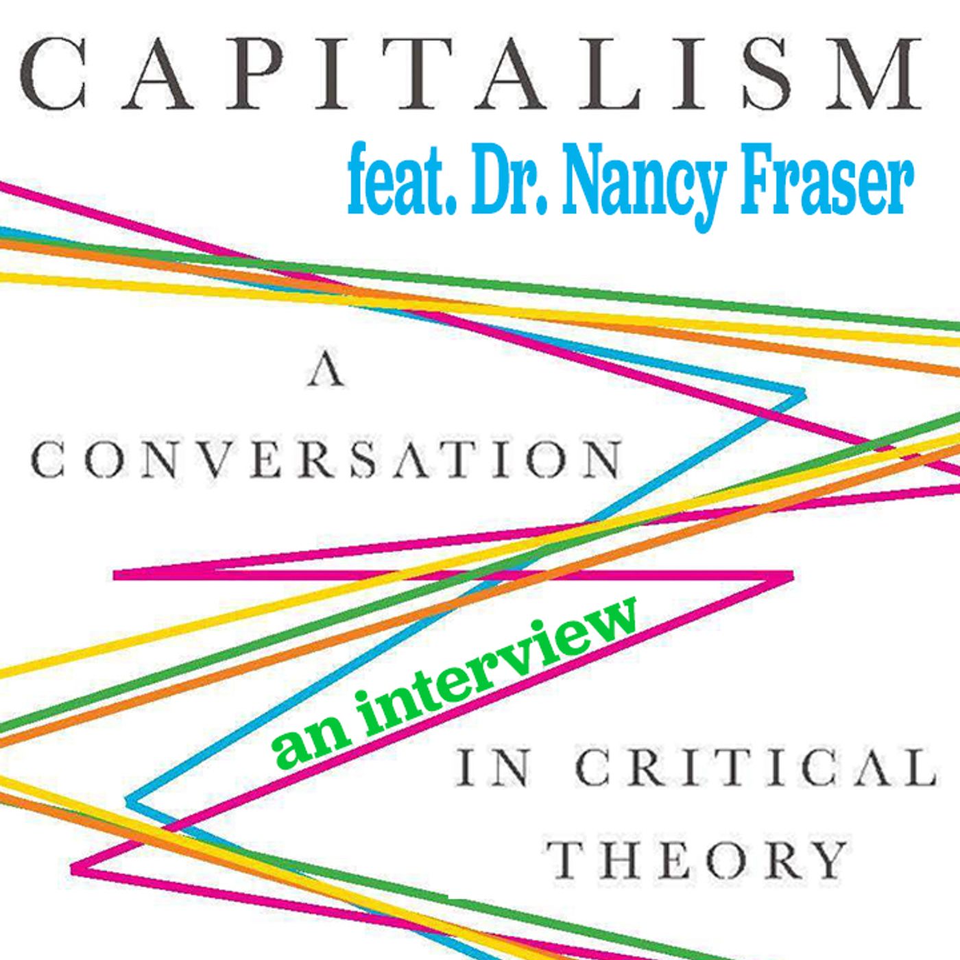 CAPITALISM: A Conversation In Critical Theory | Feat. Dr. Nancy Fraser