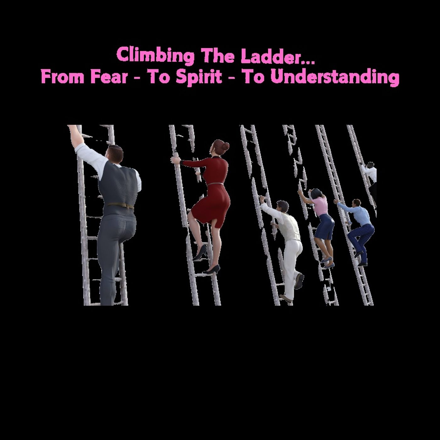 Climbing the ladder… From Fear - To Spirit - To Understanding. episode artwork