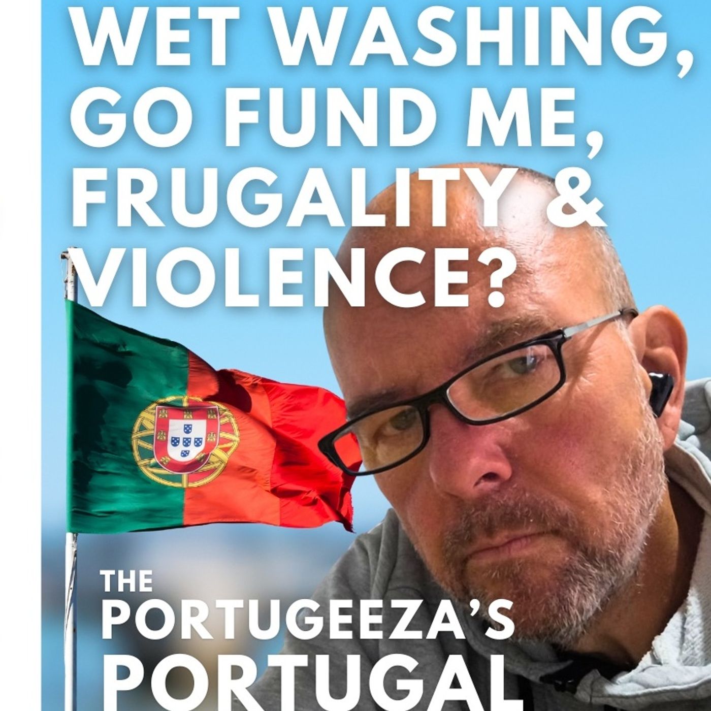 Wet Washing, Go Fund Me, Frugality & Violence? It Must Be The Portugeeza on The GMP!