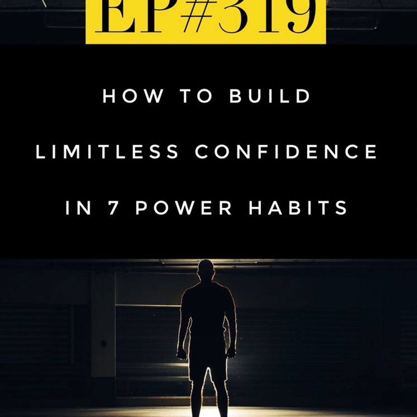 #319 HOW TO BUILD LIMITLESS CONFIDENCE IN 7 POWER HABITS episode artwork