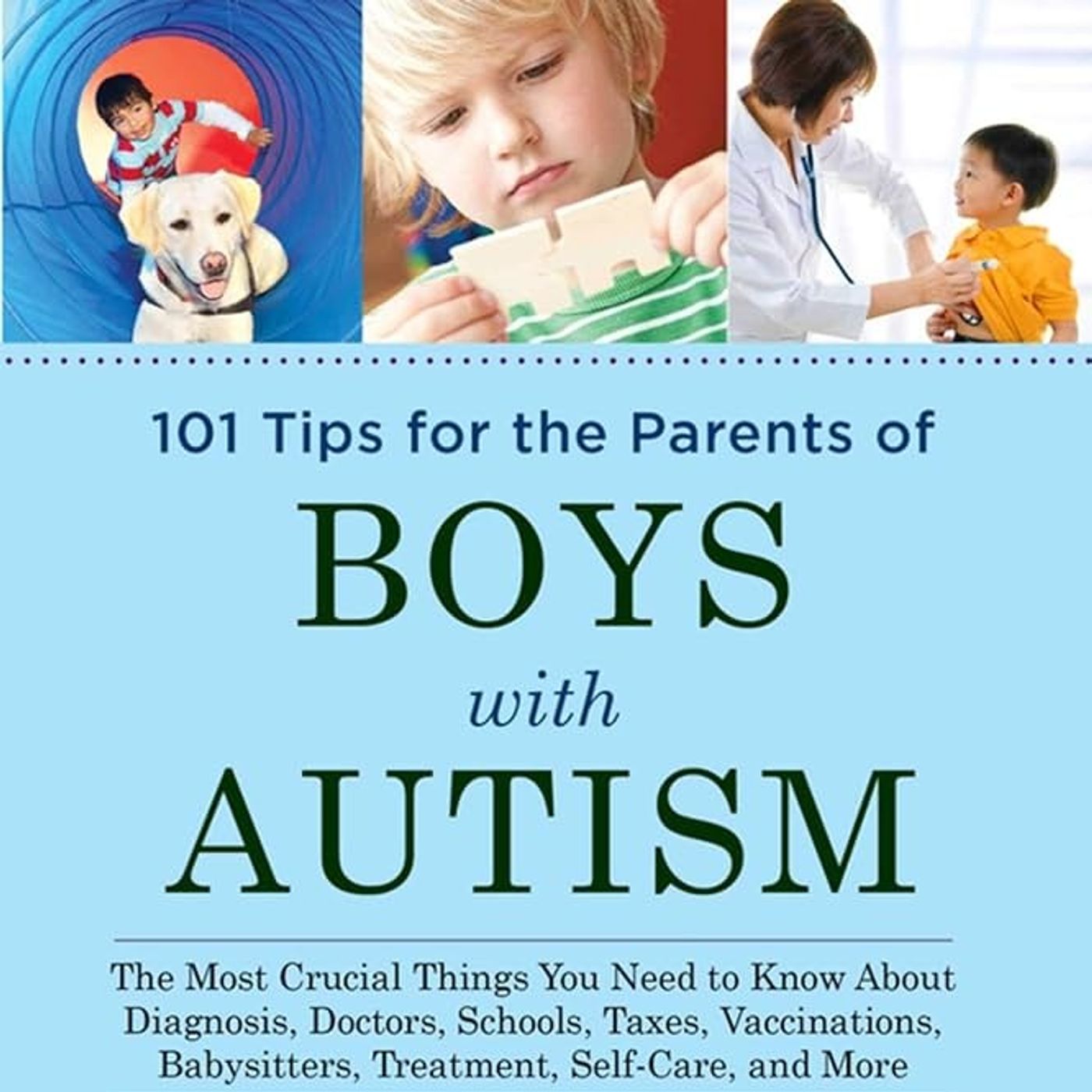 101 Tips for the Parents of Boys with Autism: The Most Crucial Things You Need to Know About Diagnosis, Doctors, Schools, Taxes, Vaccination