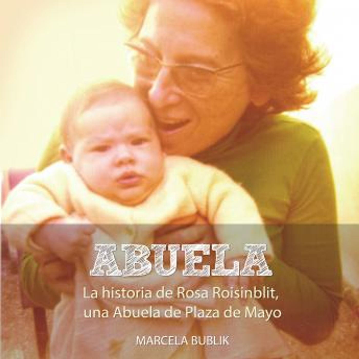 [Spanish] - Abuela. La historia de Rosa Roisinblit, una Abuela de Plaza de Mayo by Marcela Bublik episode artwork