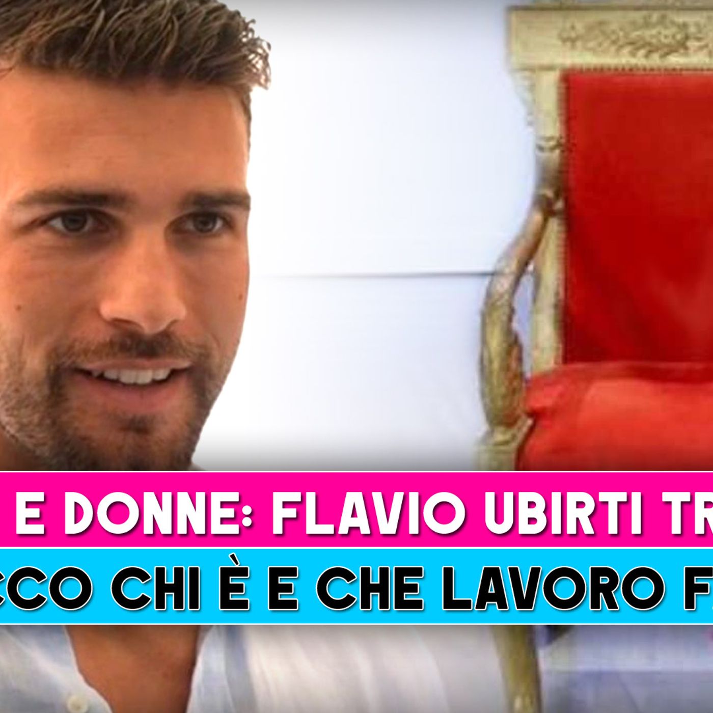 Uomini E Donne, Flavio Ubirti Nuovo Tronista: Chi E' E Che Lavoro Fa!
