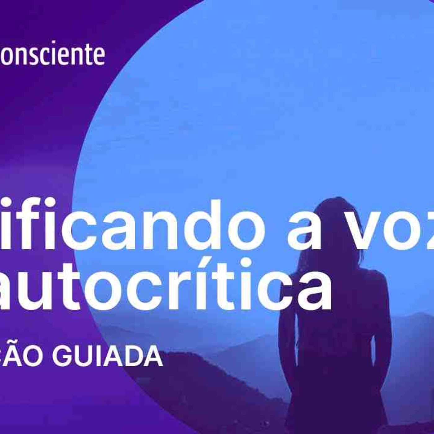 Pacificando a voz da autocrítica _ Meditação guiada _ Autoconsciente Podcast episode artwork