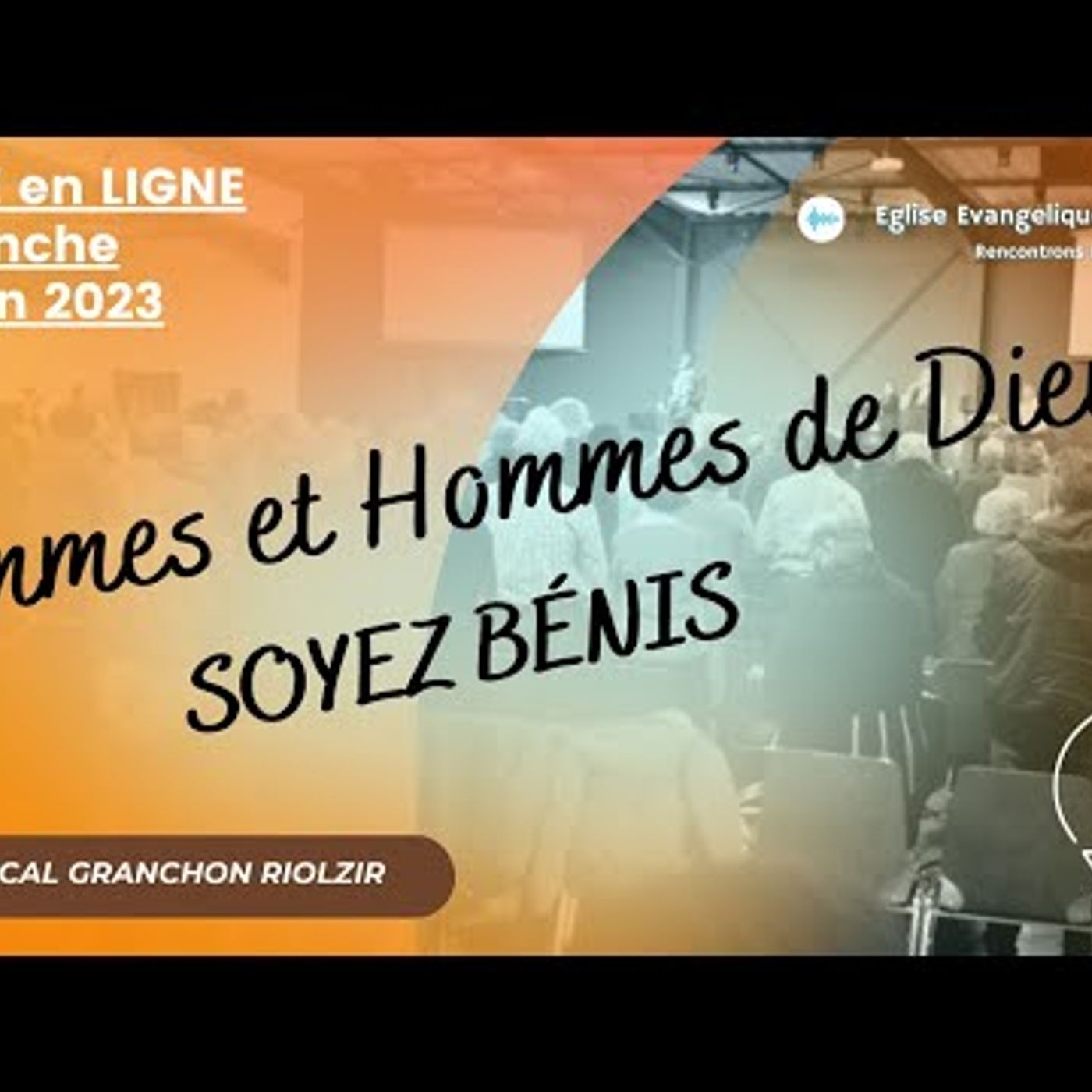 Eglise Évangélique de Caen - Femmes et Hommes de Dieu soyez Bénis - Pascal GRANCHON-RIOLZIR