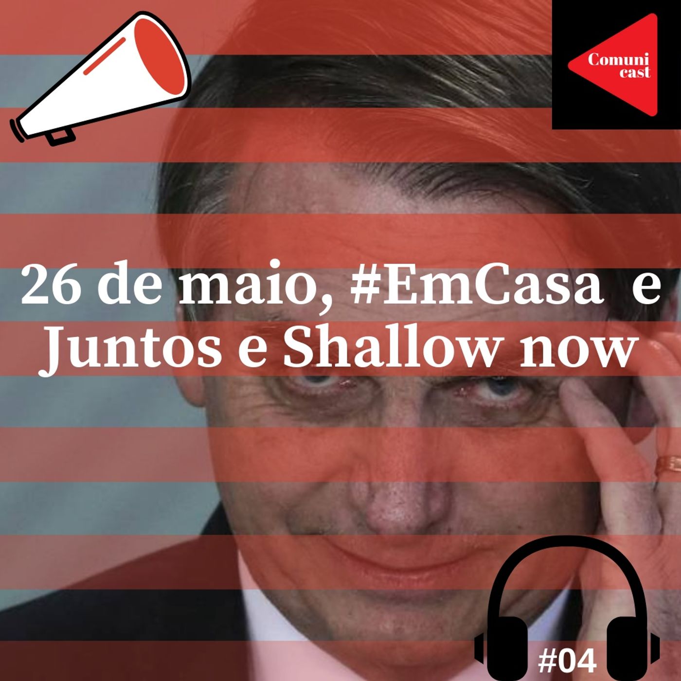 #4 - 26 de Maio, #EmCasa e Juntos e Shallow now