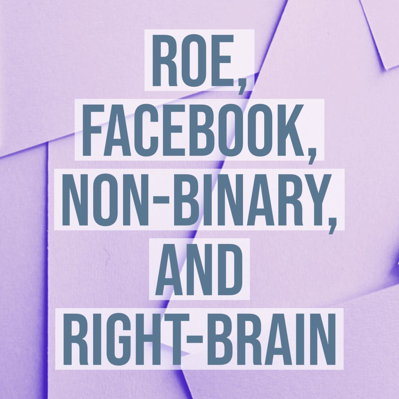 cover of episode Roe, Facebook, Non-Binary, and Right-Brain