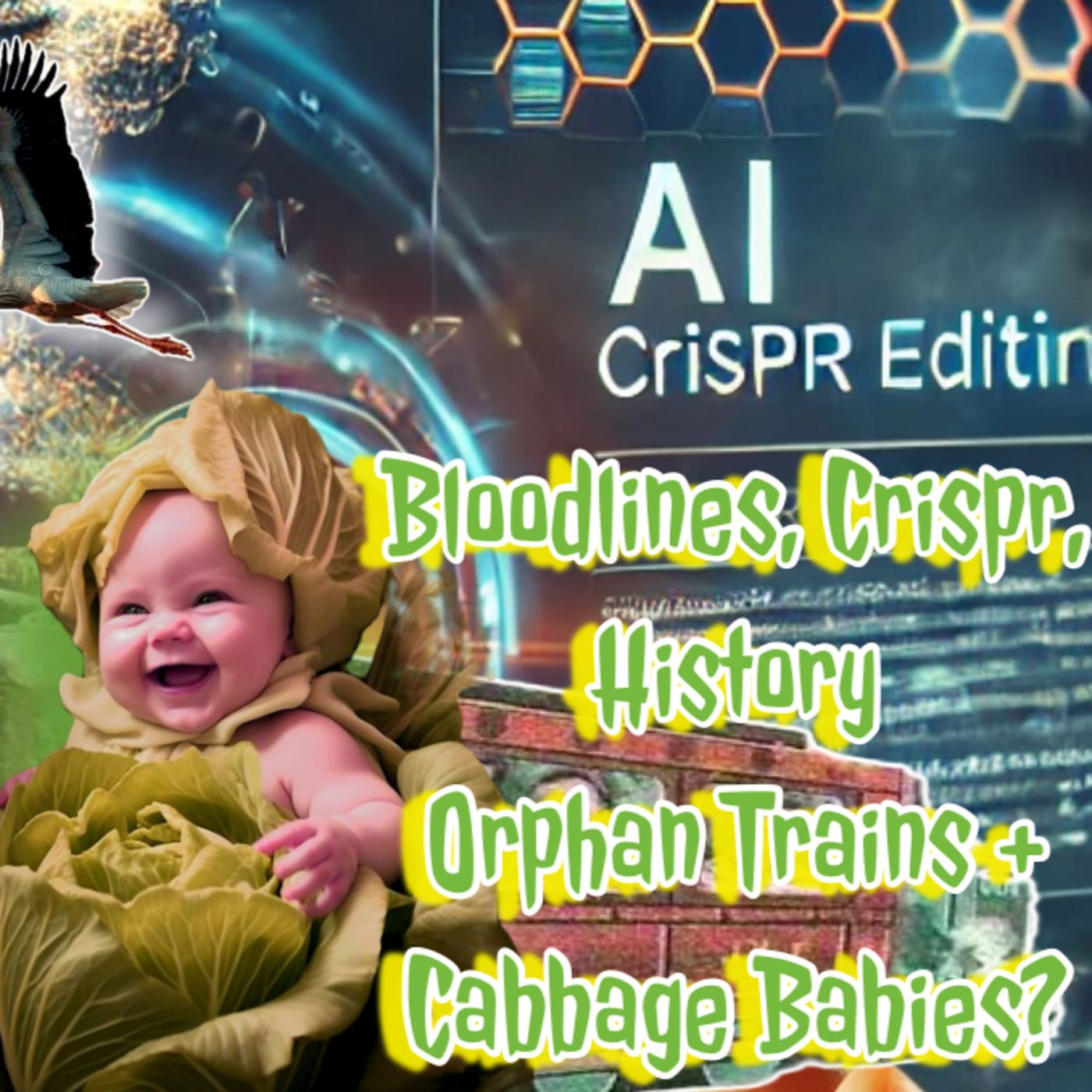 261. Unfiltered Conspiracy: Bloodlines, Crispr, History, Orphan Trains & Cabbage Babies?