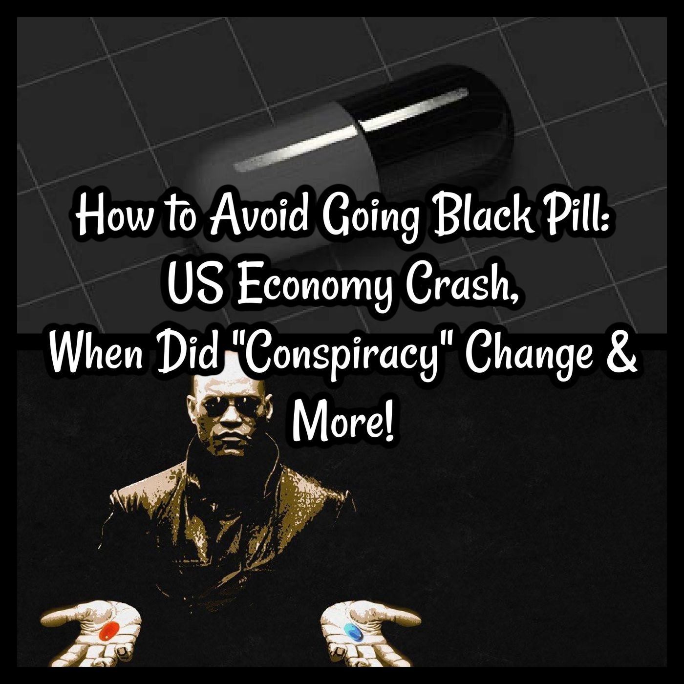 How to Avoid Going Black Pill: US Economy Crash, When Did ”Conspiracy” Change & More!