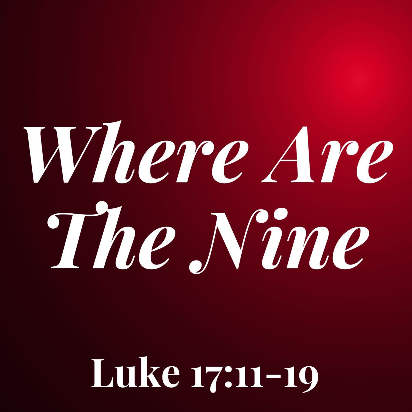 Where Are The Nine - Luke 17:11-19