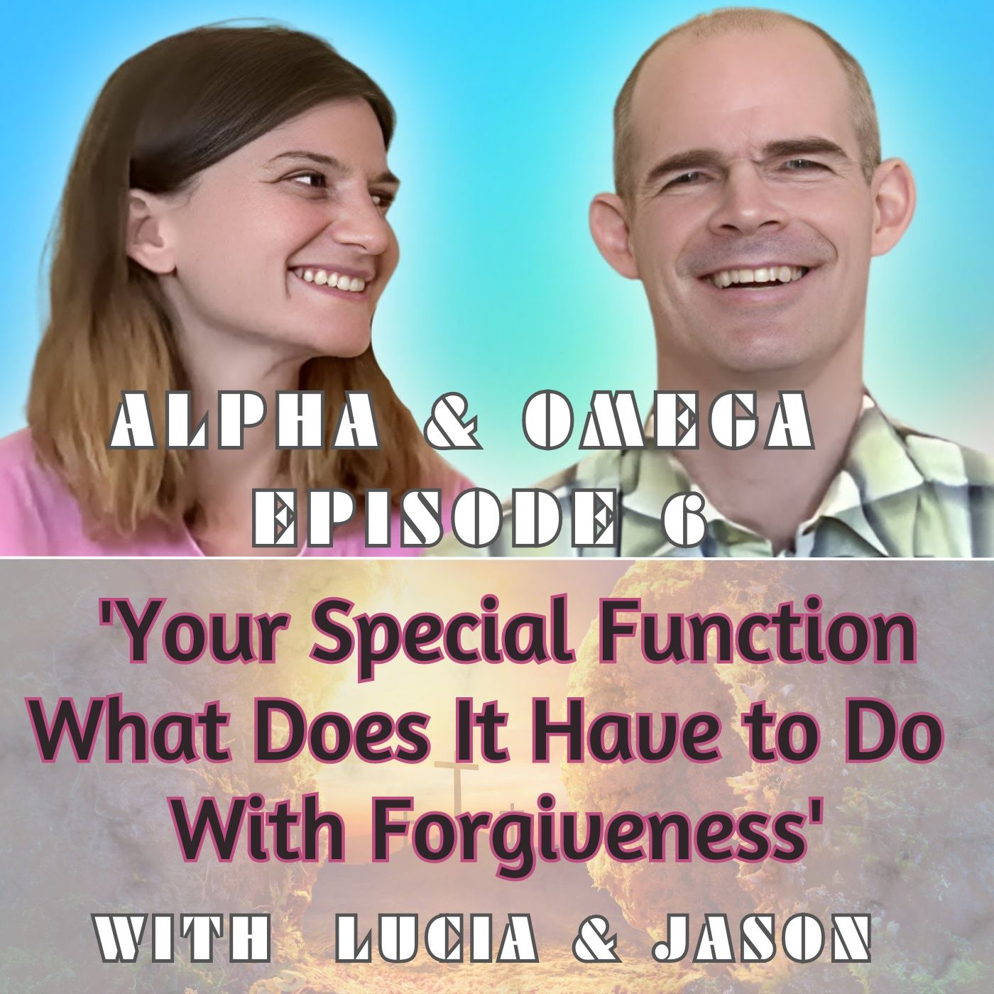 Alpha & Omega - Episode 6 - 'Your Special Function - What Does It Have to Do With Forgiveness" with Jason Warwick & Lucia episode artwork