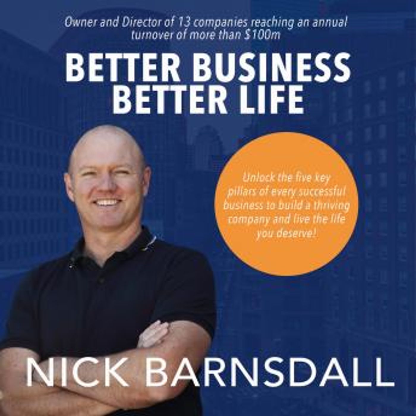 Better Business Better Life: 5 Key Skills to Have a Thriving Business, Break Through Plateaus and Create the Lifestyle You Want by Nick Barn episode artwork
